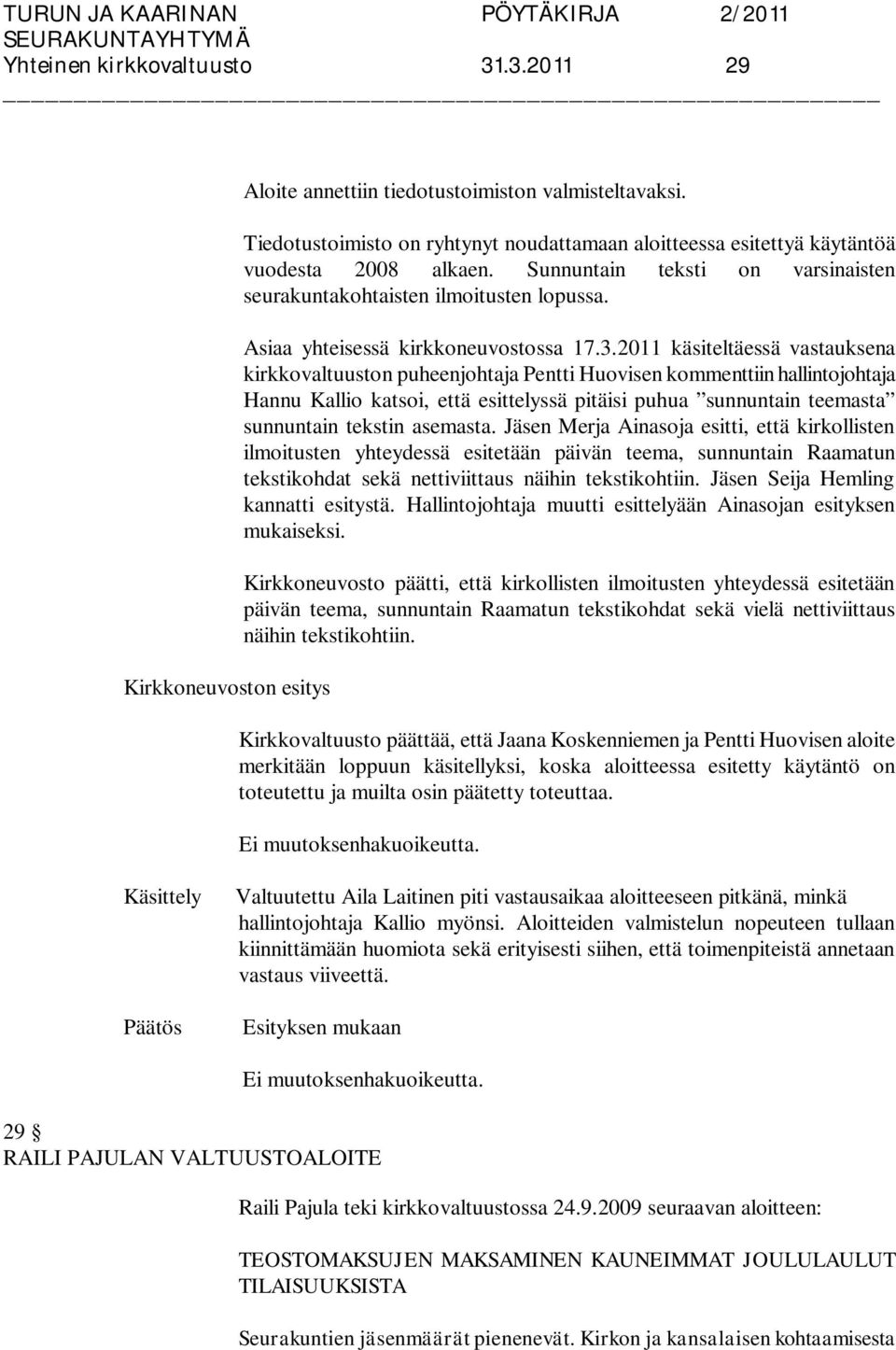 2011 käsiteltäessä vastauksena kirkkovaltuuston puheenjohtaja Pentti Huovisen kommenttiin hallintojohtaja Hannu Kallio katsoi, että esittelyssä pitäisi puhua sunnuntain teemasta sunnuntain tekstin