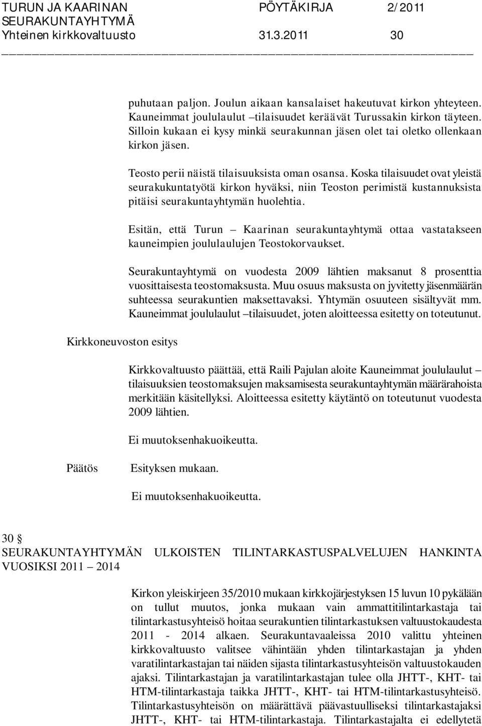 Koska tilaisuudet ovat yleistä seurakukuntatyötä kirkon hyväksi, niin Teoston perimistä kustannuksista pitäisi seurakuntayhtymän huolehtia.