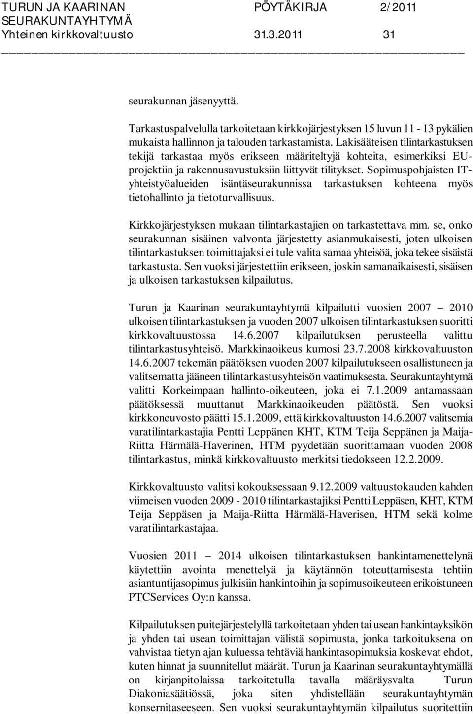 Sopimuspohjaisten ITyhteistyöalueiden isäntäseurakunnissa tarkastuksen kohteena myös tietohallinto ja tietoturvallisuus. Kirkkojärjestyksen mukaan tilintarkastajien on tarkastettava mm.