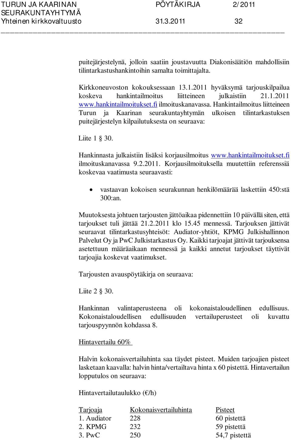 Hankintailmoitus liitteineen Turun ja Kaarinan seurakuntayhtymän ulkoisen tilintarkastuksen puitejärjestelyn kilpailutuksesta on seuraava: Liite 1 30.