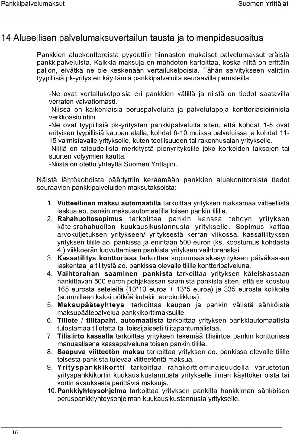 Tähän selvitykseen valittiin tyypillisiä pk-yritysten käyttämiä pankkipalveluita seuraavilla perusteilla: -Ne ovat vertailukelpoisia eri pankkien välillä ja niistä on tiedot saatavilla verraten