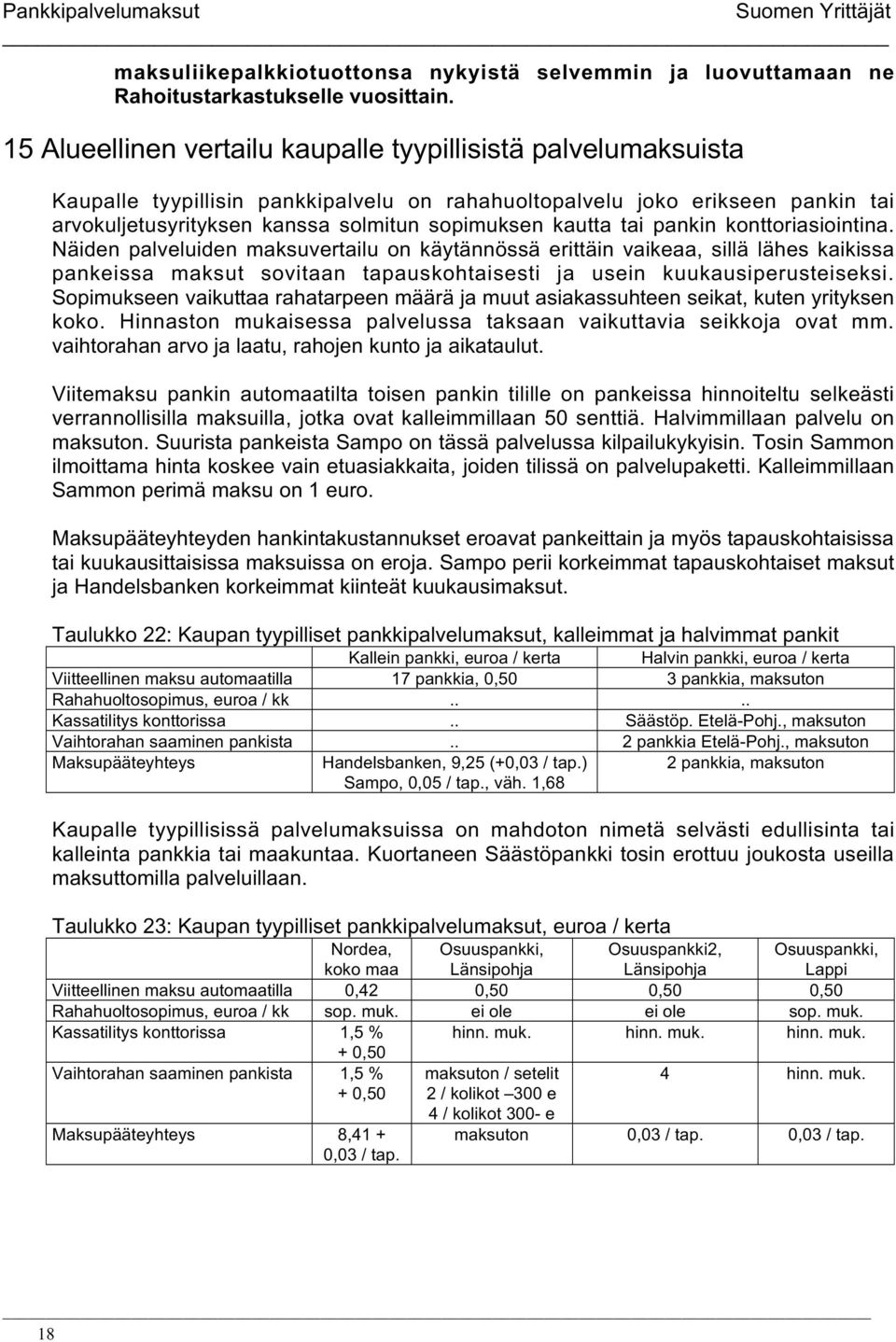 kautta tai pankin konttoriasiointina. Näiden palveluiden maksuvertailu on käytännössä erittäin vaikeaa, sillä lähes kaikissa pankeissa maksut sovitaan tapauskohtaisesti ja usein kuukausiperusteiseksi.