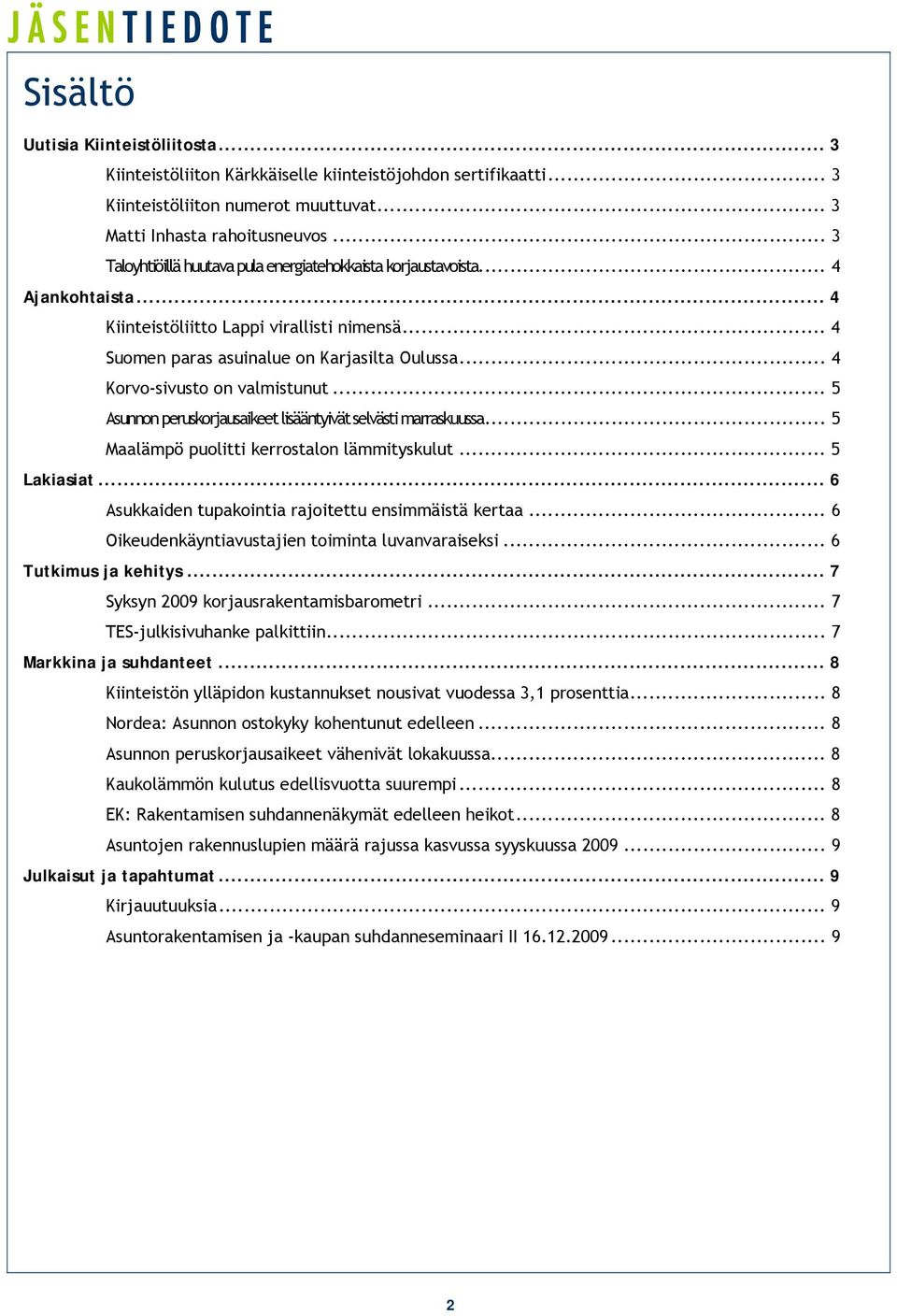 .. 4 Korvo-sivusto on valmistunut... 5 Asunnon peruskorjausaikeet lisääntyivät selvästi marraskuussa... 5 Maalämpö puolitti kerrostalon lämmityskulut... 5 Lakiasiat.