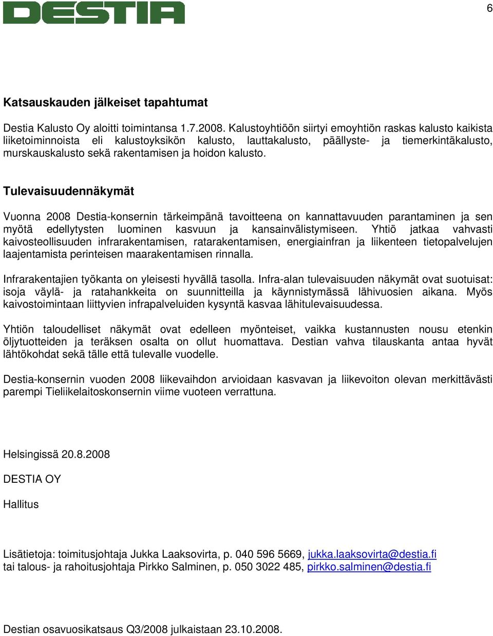 kalusto. Tulevaisuudennäkymät Vuonna 2008 Destia-konsernin tärkeimpänä tavoitteena on kannattavuuden parantaminen ja sen myötä edellytysten luominen kasvuun ja kansainvälistymiseen.