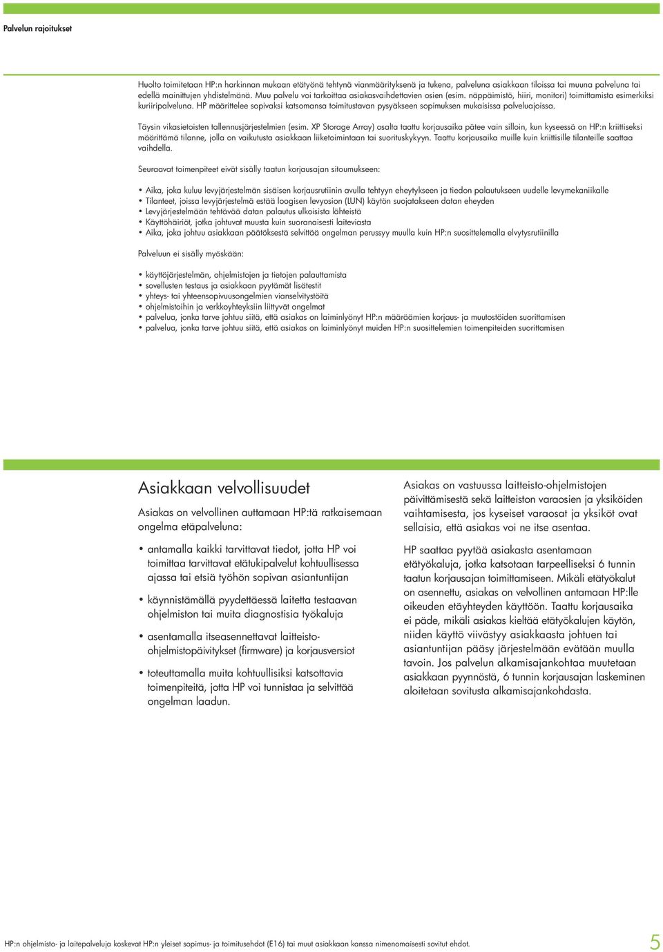 HP määrittelee sopivaksi katsomansa toimitustavan pysyäkseen sopimuksen mukaisissa palveluajoissa. Täysin vikasietoisten tallennusjärjestelmien (esim.