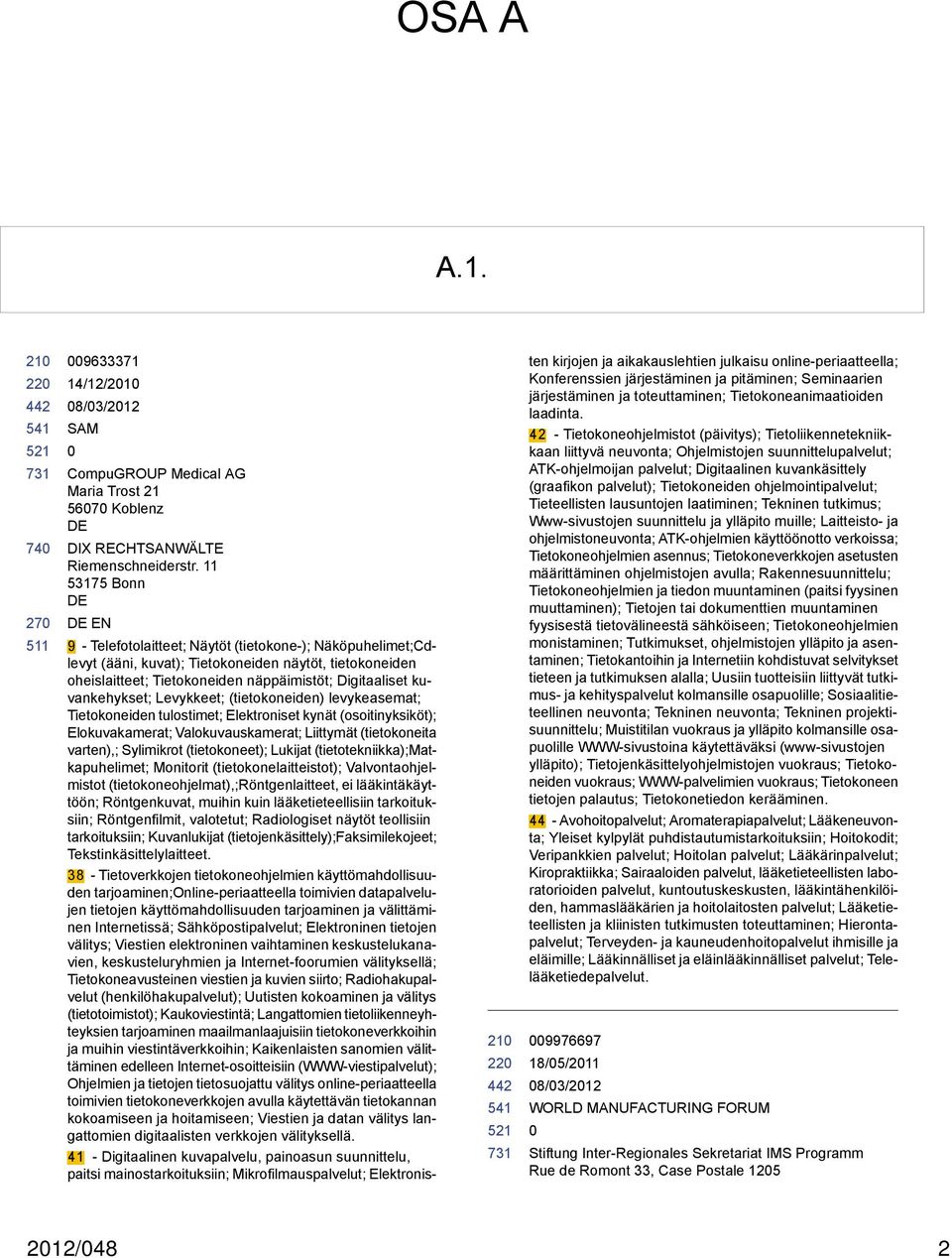 kuvankehykset; Levykkeet; (tietokoneiden) levykeasemat; Tietokoneiden tulostimet; Elektroniset kynät (osoitinyksiköt); Elokuvakamerat; Valokuvauskamerat; Liittymät (tietokoneita varten),; Sylimikrot