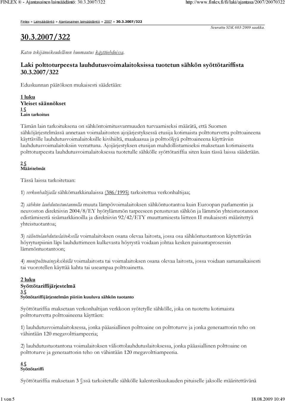 .3.2007/322 Eduskunnan päätöksen mukaisesti säädetään: 1 luku Yleiset säännökset 1 Lain tarkoitus Tämän lain tarkoituksena on sähköntoimitusvarmuuden turvaamiseksi määrätä, että Suomen