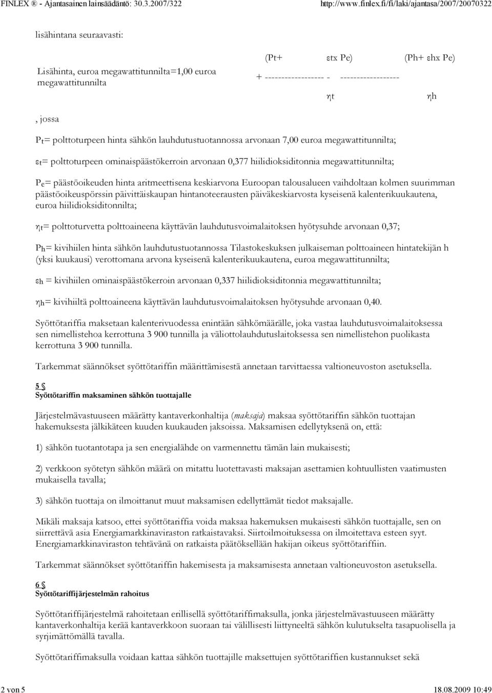 hinta sähkön lauhdutustuotannossa arvonaan 7,00 euroa megawattitunnilta; εt= polttoturpeen ominaispäästökerroin arvonaan 0,377 hiilidioksiditonnia megawattitunnilta; Pe= päästöoikeuden hinta