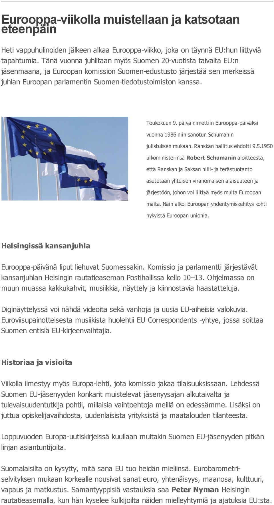 Toukokuun 9. päivä nimettiin Eurooppa päiväksi vuonna 1986 niin sanotun Schumanin julistuksen mukaan. Ranskan hallitus ehdotti 9.5.