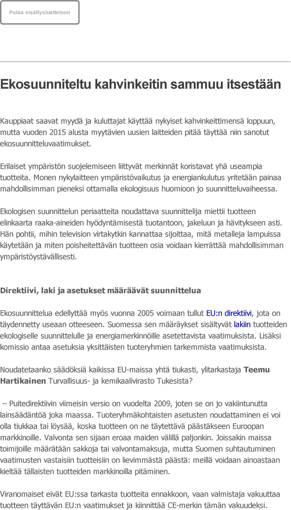 Monen nykylaitteen ympäristövaikutus ja energiankulutus yritetään painaa mahdollisimman pieneksi ottamalla ekologisuus huomioon jo suunnitteluvaiheessa.