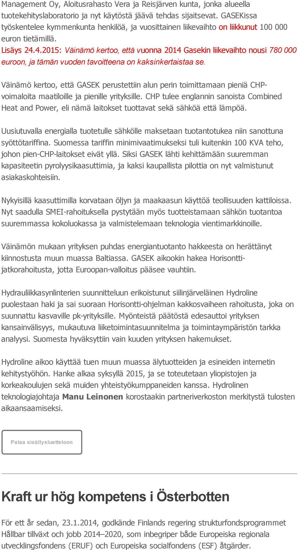 4.2015: Väinämö kertoo, että vuonna 2014 Gasekin liikevaihto nousi 780 000 euroon, ja tämän vuoden tavoitteena on kaksinkertaistaa se.