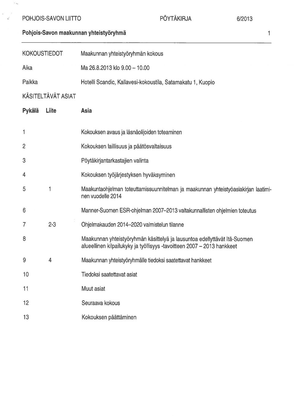 Pöytäkirjantarkastajien valinta 4 Kokouksen työjärjestyksen hyväksyminen 5 1 Maakuntaohjelman toteuffamissuunnitelman ja maakunnan yhteistyöasiakirjan laatimi nen vuodelle 2014 6 Manner-Suomen