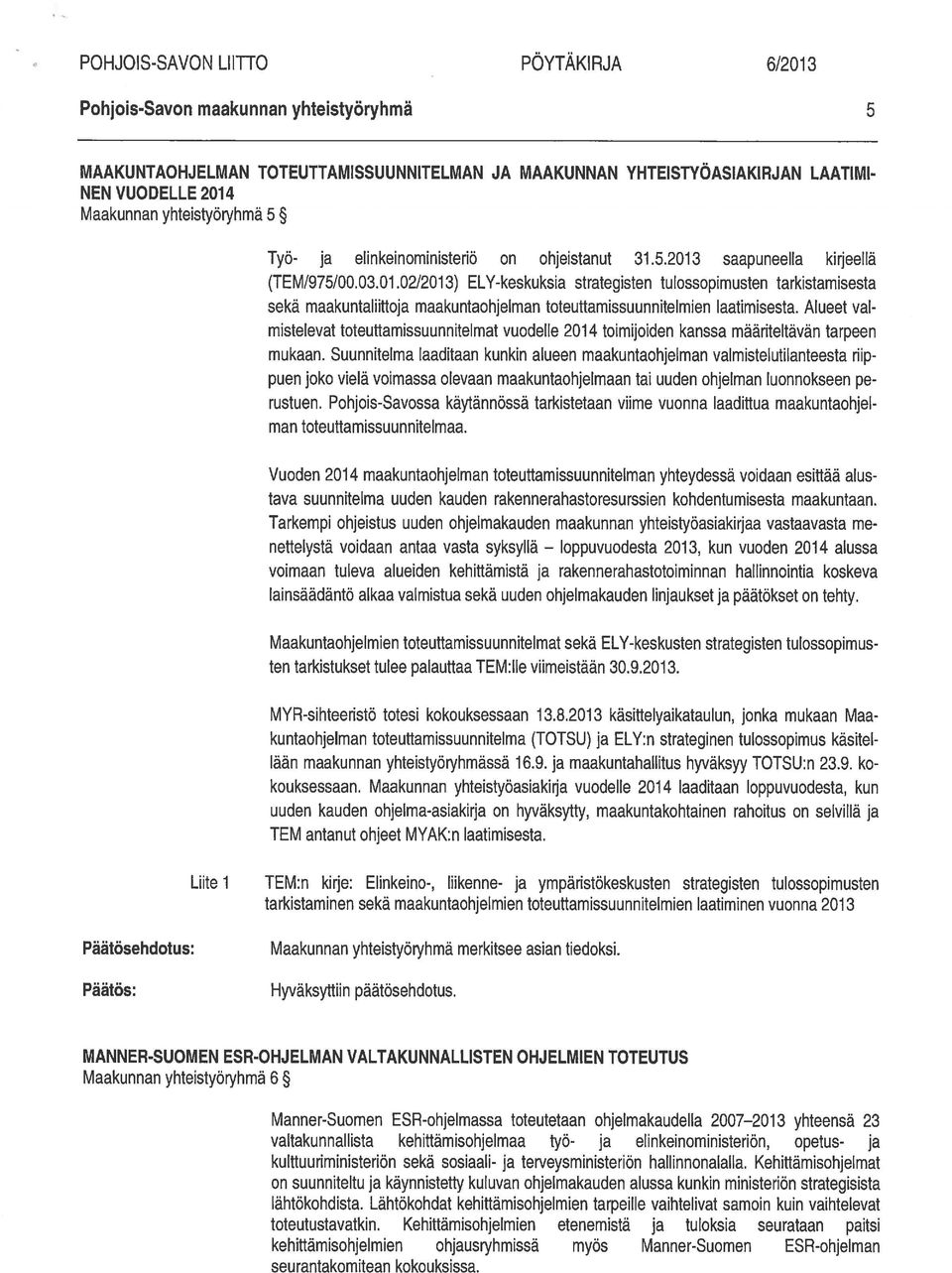 saapuneella kirjeellä (TEM/975/00.03.01.02/2013) ELY-keskuksia strategisten tulossopimusten tarkistamisesta sekä maakuntaliittoja maakuntaohjelman toteuttamissuunnitelmien laatimisesta.