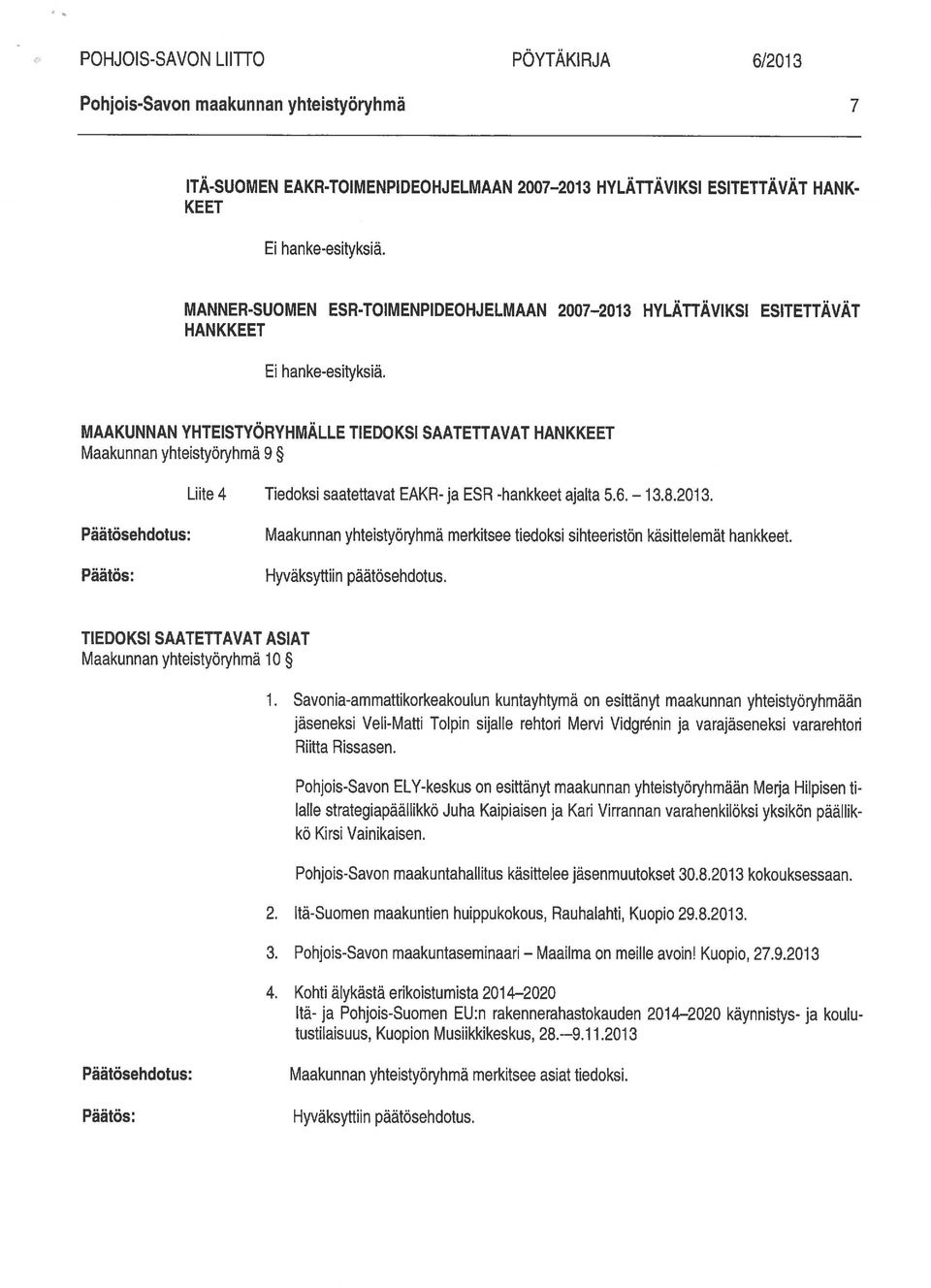 MAAKUNNAN YHTEISTYÖRYHMÄLLE TIEDOKSI SAATETTAVAT HANKKEET Maakunnan yhteistyöryhmä 9 Liite 4 Tiedoksi saatettavat EAKR- ja ESA -hankkeet ajalta 5.6. 13.8.2013.