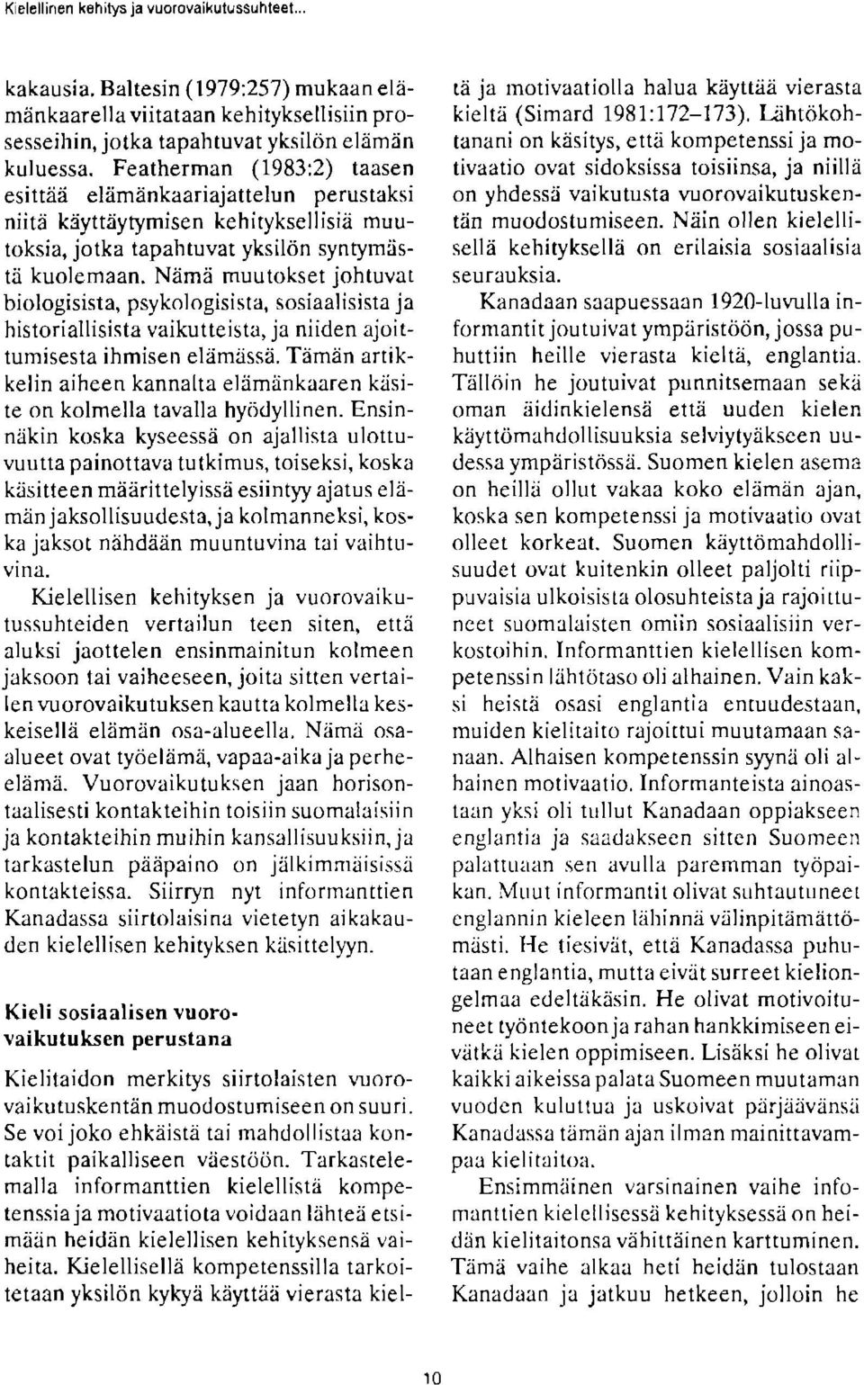 Featherman (1983:2) taasen esitted eliimenkaariajattelun perustaksi on yhdessii vaikutusta r.uorovaikutuskentiin muodostumiseen. Niiin ollen kielelli- niir?