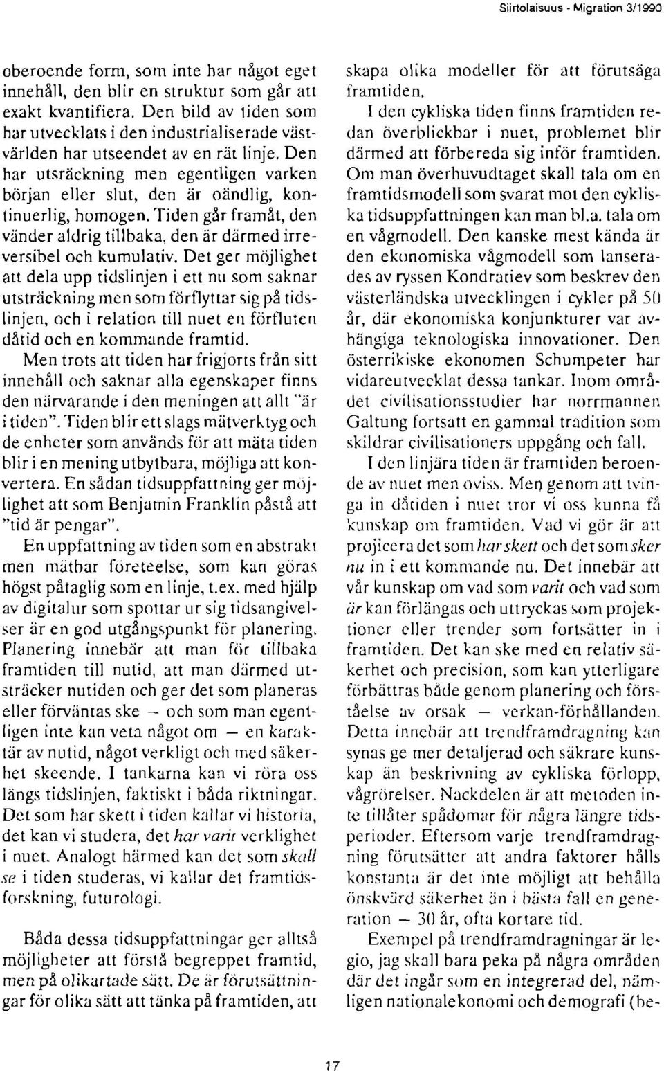 Den har utsriickning men egentligen varken borjan eller slut, den ar odndlig, kontinuerlig, homogen.'[iden glr framlt, den vinder aldrig tillbaka, den dr ddrmed irreversibel och kumulativ.