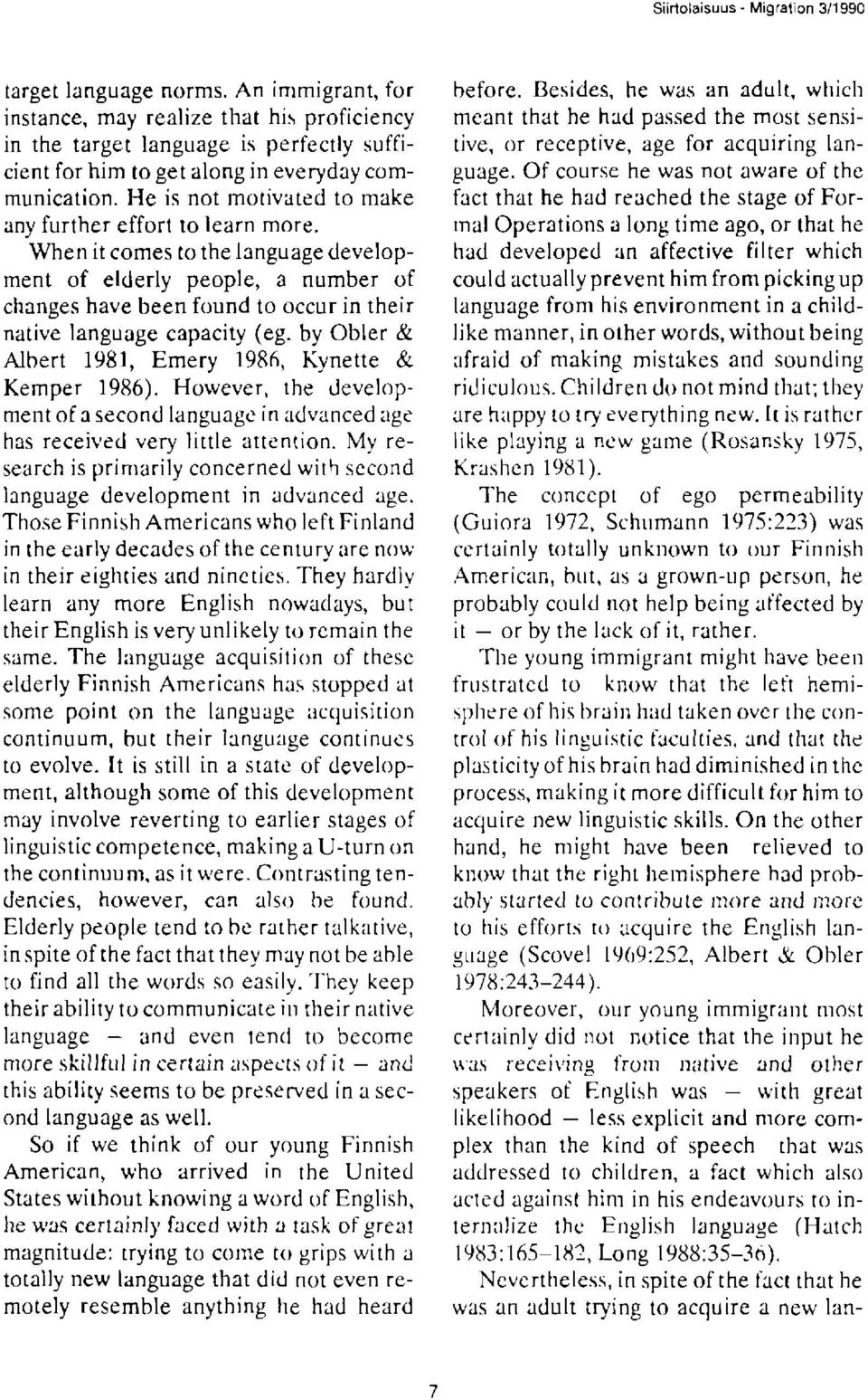 When it comes to the language development of elderly people, a number of changes have been fuund to occur in their native language capacity (eg.