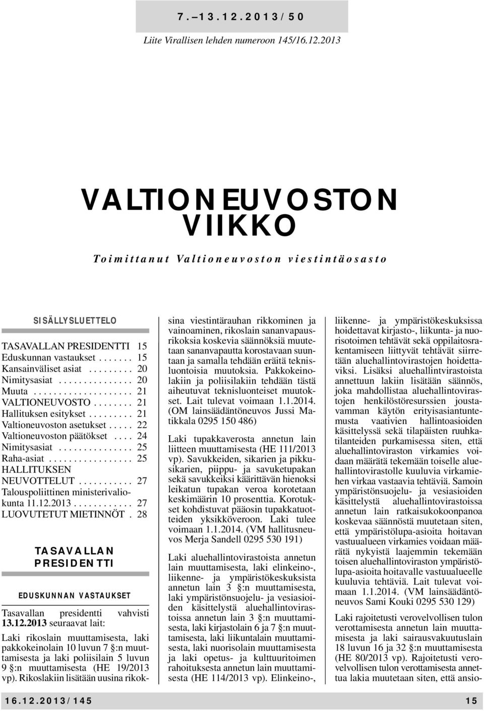 .... 22 Valtioneuvoston päätökset.... 24 Nimitysasiat............... 25 Raha-asiat................. 25 HALLITUKSEN NEUVOTTELUT........... 27 Talouspoliittinen ministerivaliokunta 11.12.2013.