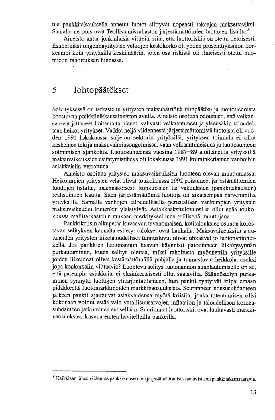 Esimerkiksi ongelmayritysten velkajen keskikorko oli yhden prosenttiyksikon korkeampi kuin yrityksilla keskimaarin, joten osa riskista ali ilmeisesti otettu huo- mioon rahoituksen hinnassa.