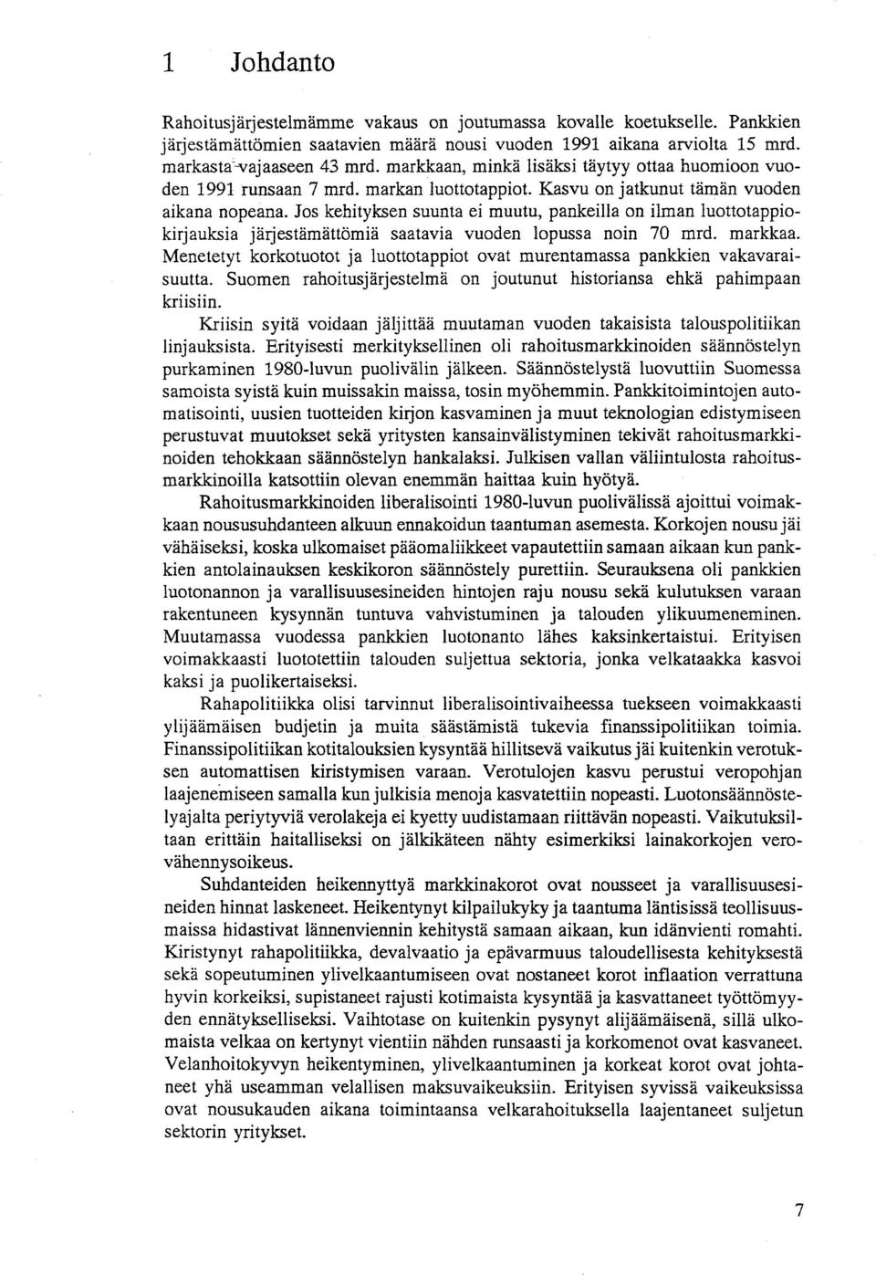 Jos kehityksen suunta ei muutu, pankeilla on ilman luottotappiokirjauksia jarjestamattomia saatavia vuoden lopussa noin 70 mrd. markkaa.