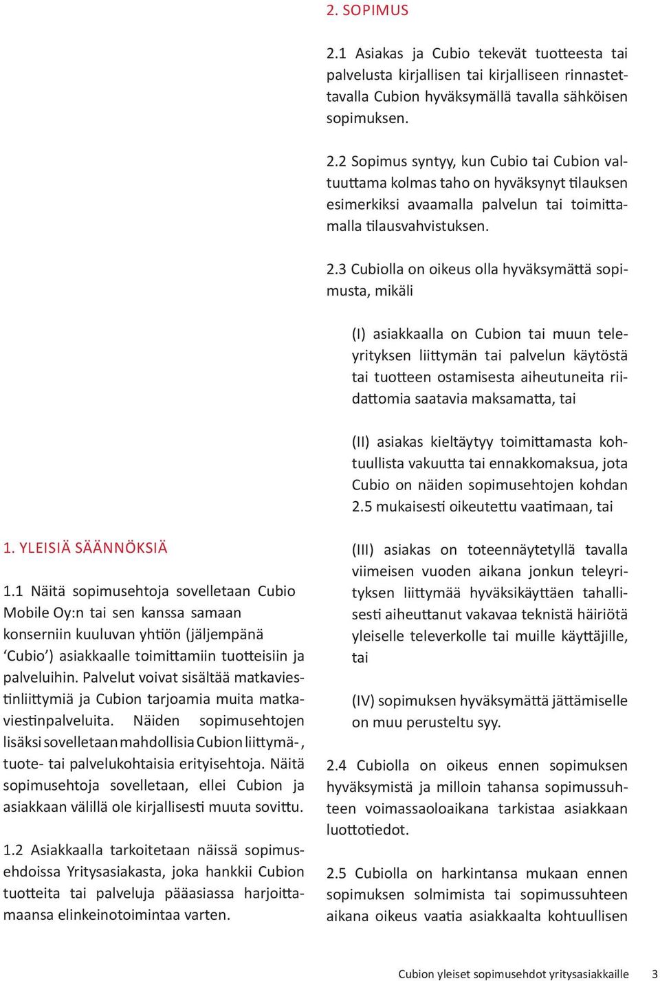 maksamatta, tai (II) asiakas kieltäytyy toimittamasta kohtuullista vakuutta tai ennakkomaksua, jota Cubio on näiden sopimusehtojen kohdan 2.5 mukaisesti oikeutettu vaatimaan, tai 1.