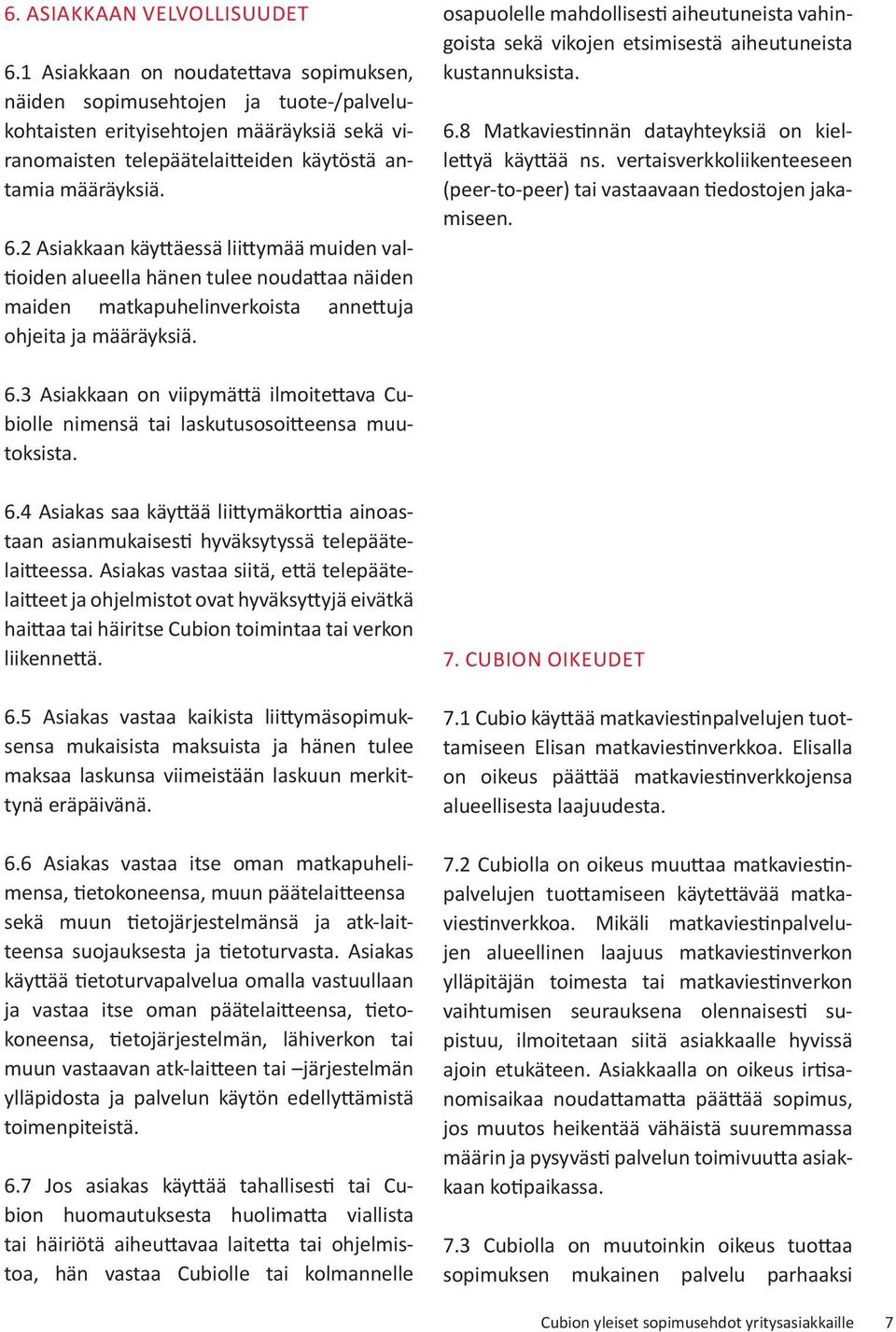 2 Asiakkaan käyttäessä liittymää muiden valtioiden alueella hänen tulee noudattaa näiden maiden matkapuhelinverkoista annettuja ohjeita ja määräyksiä.