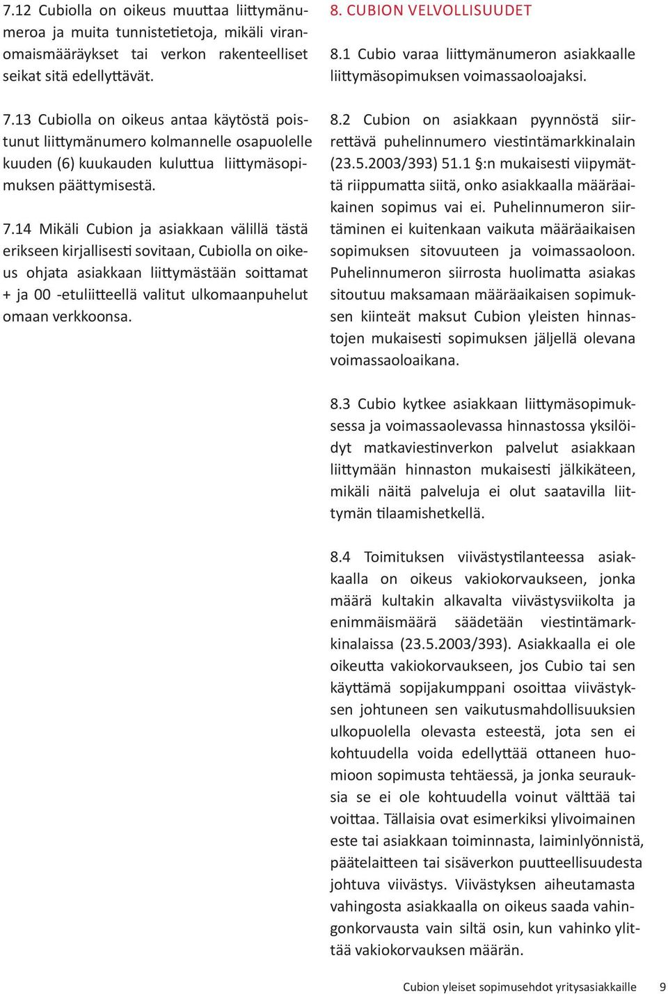 14 Mikäli Cubion ja asiakkaan välillä tästä erikseen kirjallisesti sovitaan, Cubiolla on oikeus ohjata asiakkaan liittymästään soittamat + ja 00 -etuliitteellä valitut ulkomaanpuhelut omaan