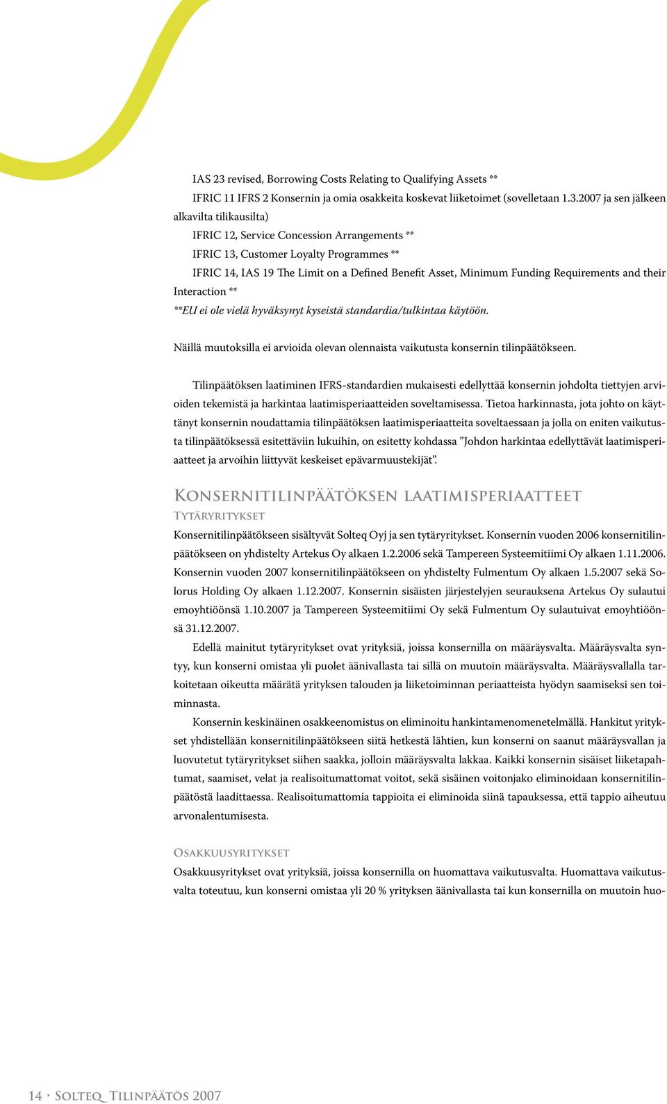 2007 ja sen jälkeen alkavilta tilikausilta) IFRIC 12, Service Concession Arrangements ** IFRIC 13, Customer Loyalty Programmes ** IFRIC 14, IAS 19 The Limit on a Defined Benefit Asset, Minimum