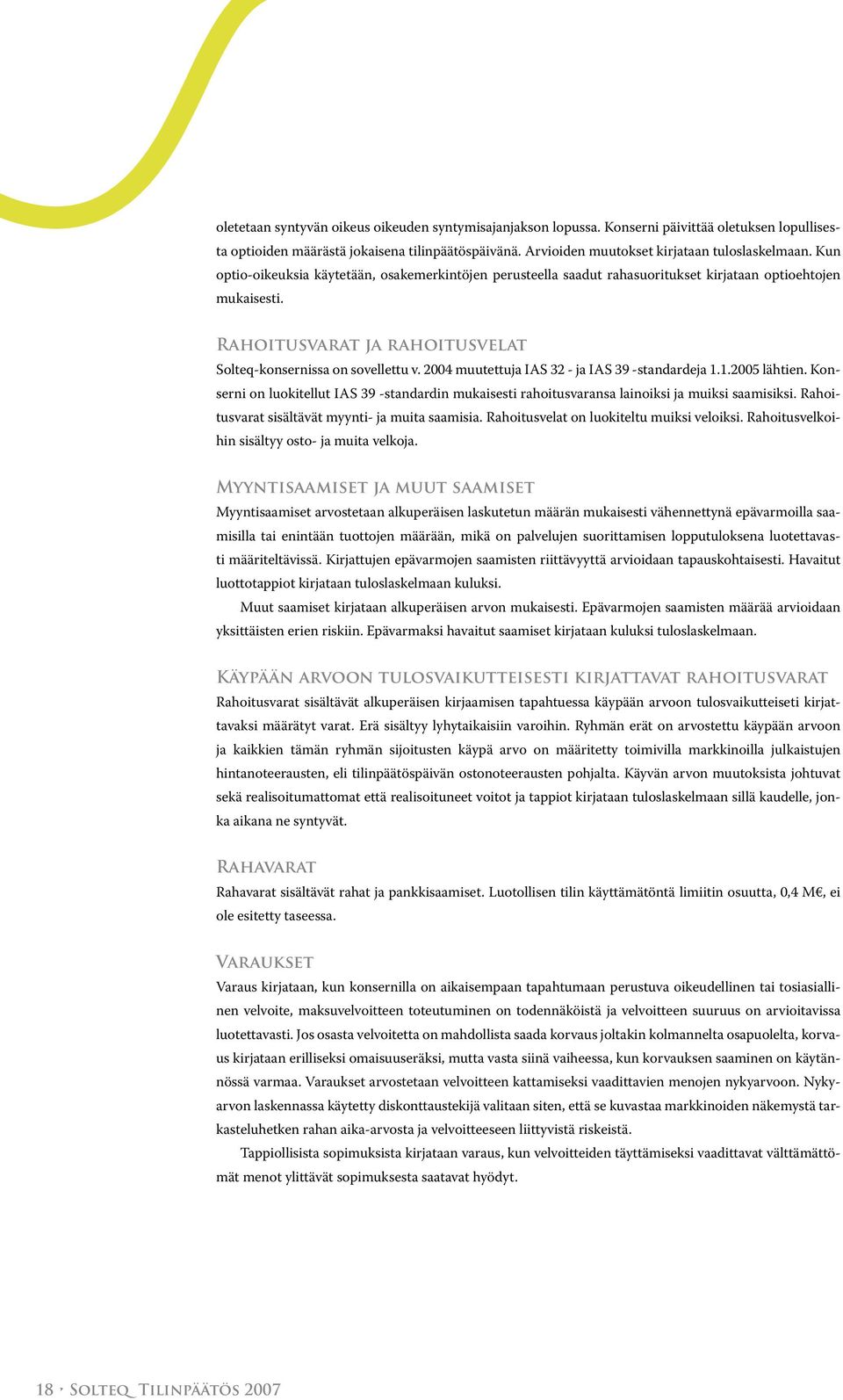 2004 muutettuja IAS 32 - ja IAS 39 -standardeja 1.1.2005 lähtien. Konserni on luokitellut IAS 39 -standardin mukaisesti rahoitusvaransa lainoiksi ja muiksi saamisiksi.