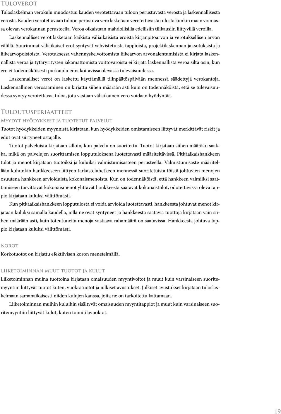 Veroa oikaistaan mahdollisilla edellisiin tilikausiin liittyvillä veroilla. Laskennalliset verot lasketaan kaikista väliaikaisista eroista kirjanpitoarvon ja verotuksellisen arvon välillä.