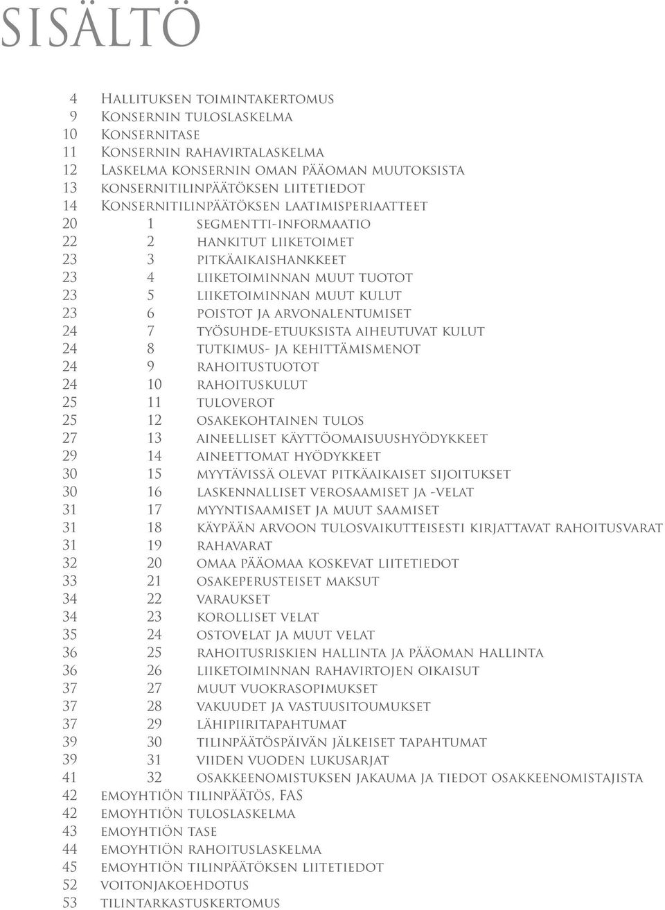 liiketoimet 3 pitkäaikaishankkeet 4 liiketoiminnan muut tuotot 5 liiketoiminnan muut kulut 6 poistot ja arvonalentumiset 7 työsuhde-etuuksista aiheutuvat kulut 8 tutkimus- ja kehittämismenot 9