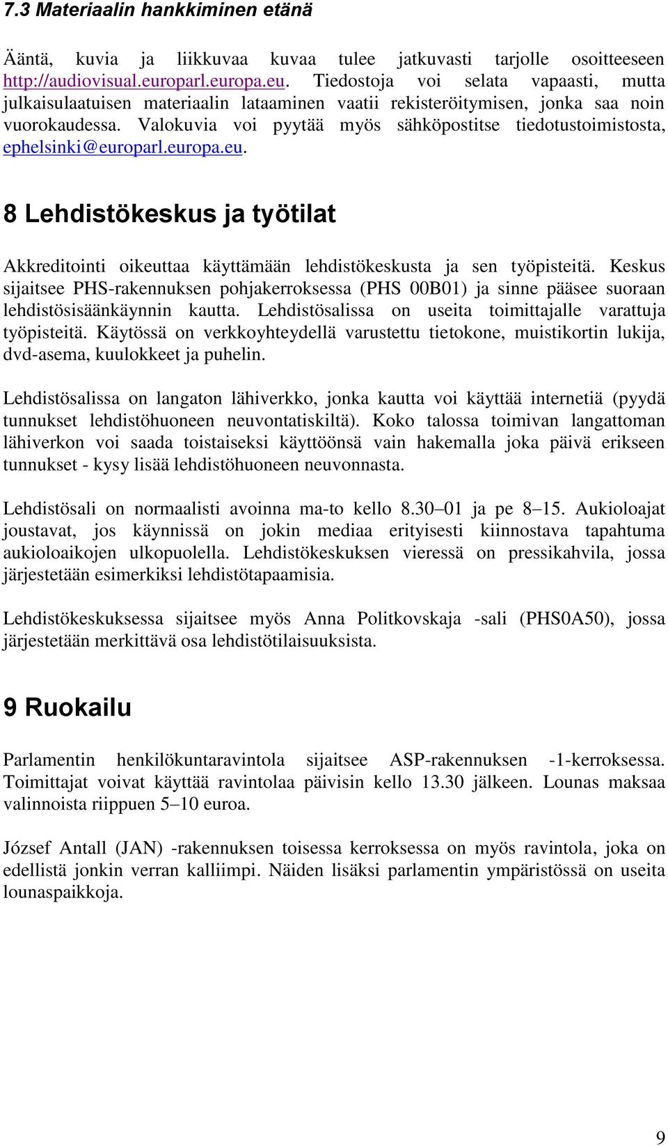 Valokuvia voi pyytää myös sähköpostitse tiedotustoimistosta, ephelsinki@europarl.europa.eu. 8 Lehdistökeskus ja työtilat Akkreditointi oikeuttaa käyttämään lehdistökeskusta ja sen työpisteitä.