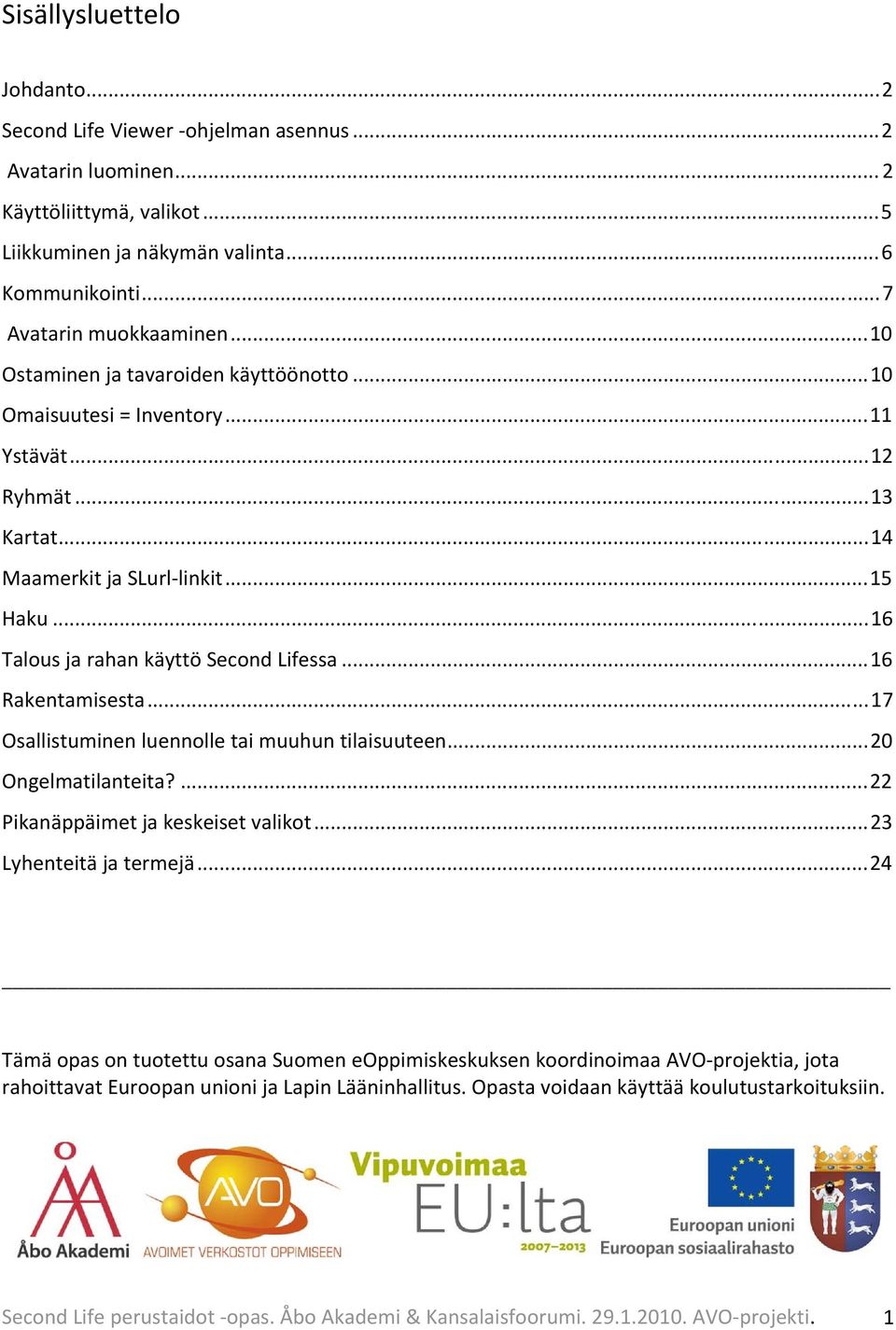 ..16 Rakentamisesta...17 Osallistuminen luennolle tai muuhun tilaisuuteen...20 Ongelmatilanteita?...22 Pikanäppäimet ja keskeiset valikot...23 Lyhenteitä ja termejä.