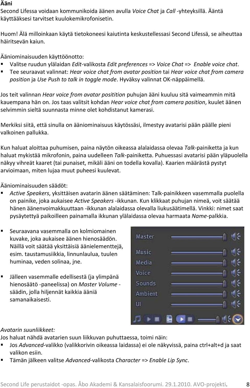 Ääniominaisuuden käyttöönotto: Valitse ruudun ylälaidan Edit valikosta Edit preferences => Voice Chat => Enable voice chat.