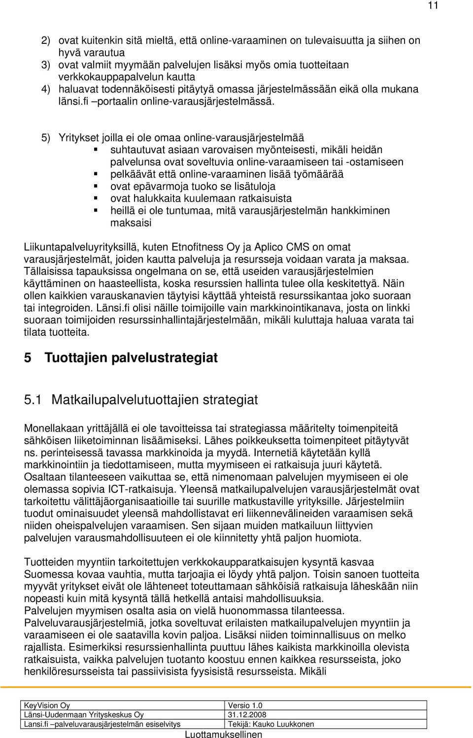 5) Yritykset joilla ei ole omaa online-varausjärjestelmää suhtautuvat asiaan varovaisen myönteisesti, mikäli heidän palvelunsa ovat soveltuvia online-varaamiseen tai -ostamiseen pelkäävät että