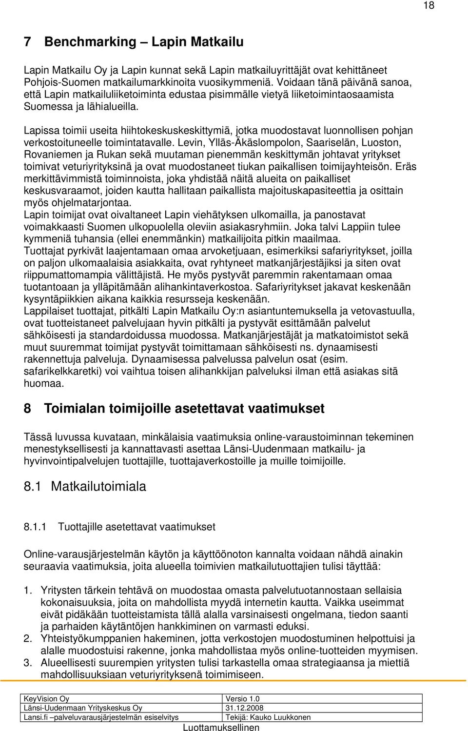 Lapissa toimii useita hiihtokeskuskeskittymiä, jotka muodostavat luonnollisen pohjan verkostoituneelle toimintatavalle.