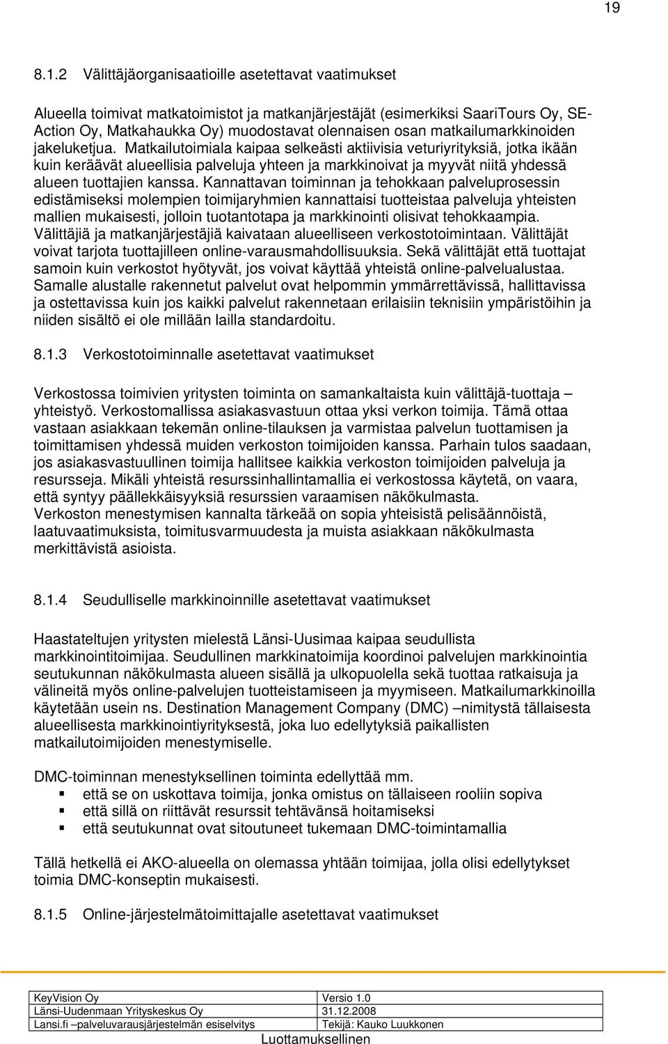 Matkailutoimiala kaipaa selkeästi aktiivisia veturiyrityksiä, jotka ikään kuin keräävät alueellisia palveluja yhteen ja markkinoivat ja myyvät niitä yhdessä alueen tuottajien kanssa.