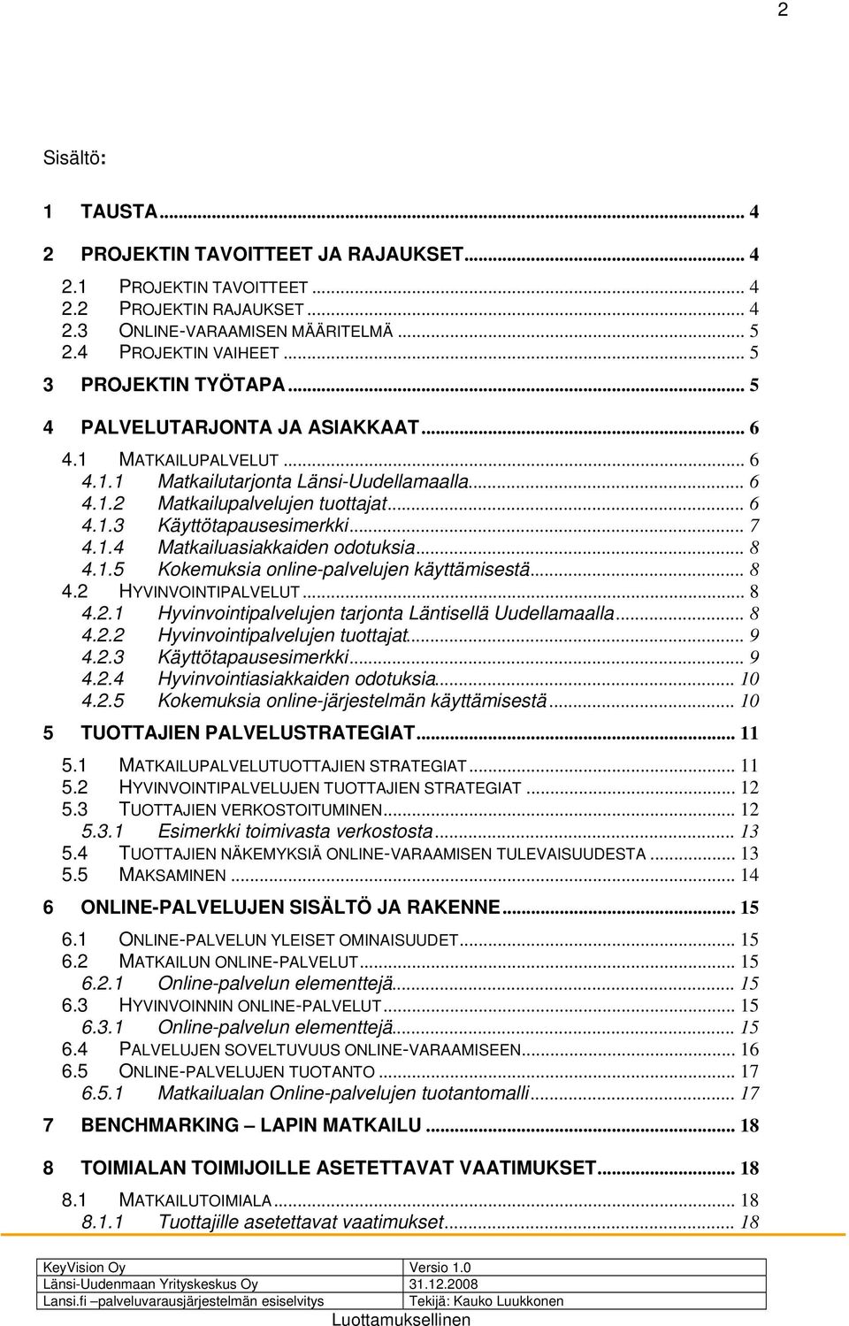 .. 7 4.1.4 Matkailuasiakkaiden odotuksia... 8 4.1.5 Kokemuksia online-palvelujen käyttämisestä... 8 4.2 HYVINVOINTIPALVELUT... 8 4.2.1 Hyvinvointipalvelujen tarjonta Läntisellä Uudellamaalla... 8 4.2.2 Hyvinvointipalvelujen tuottajat.