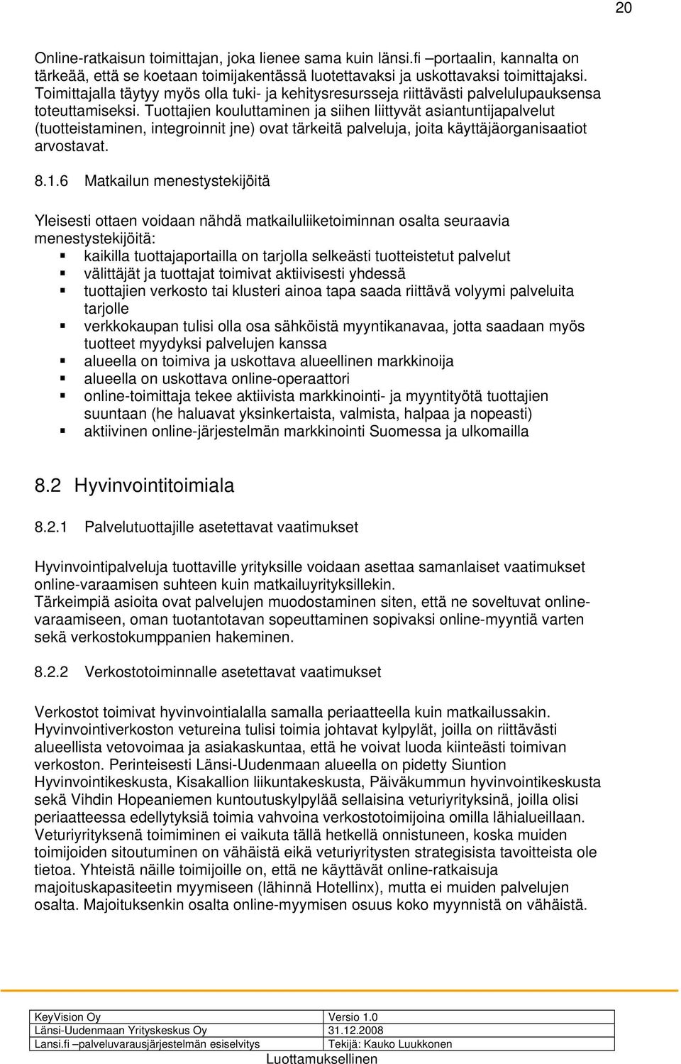 Tuottajien kouluttaminen ja siihen liittyvät asiantuntijapalvelut (tuotteistaminen, integroinnit jne) ovat tärkeitä palveluja, joita käyttäjäorganisaatiot arvostavat. 8.1.