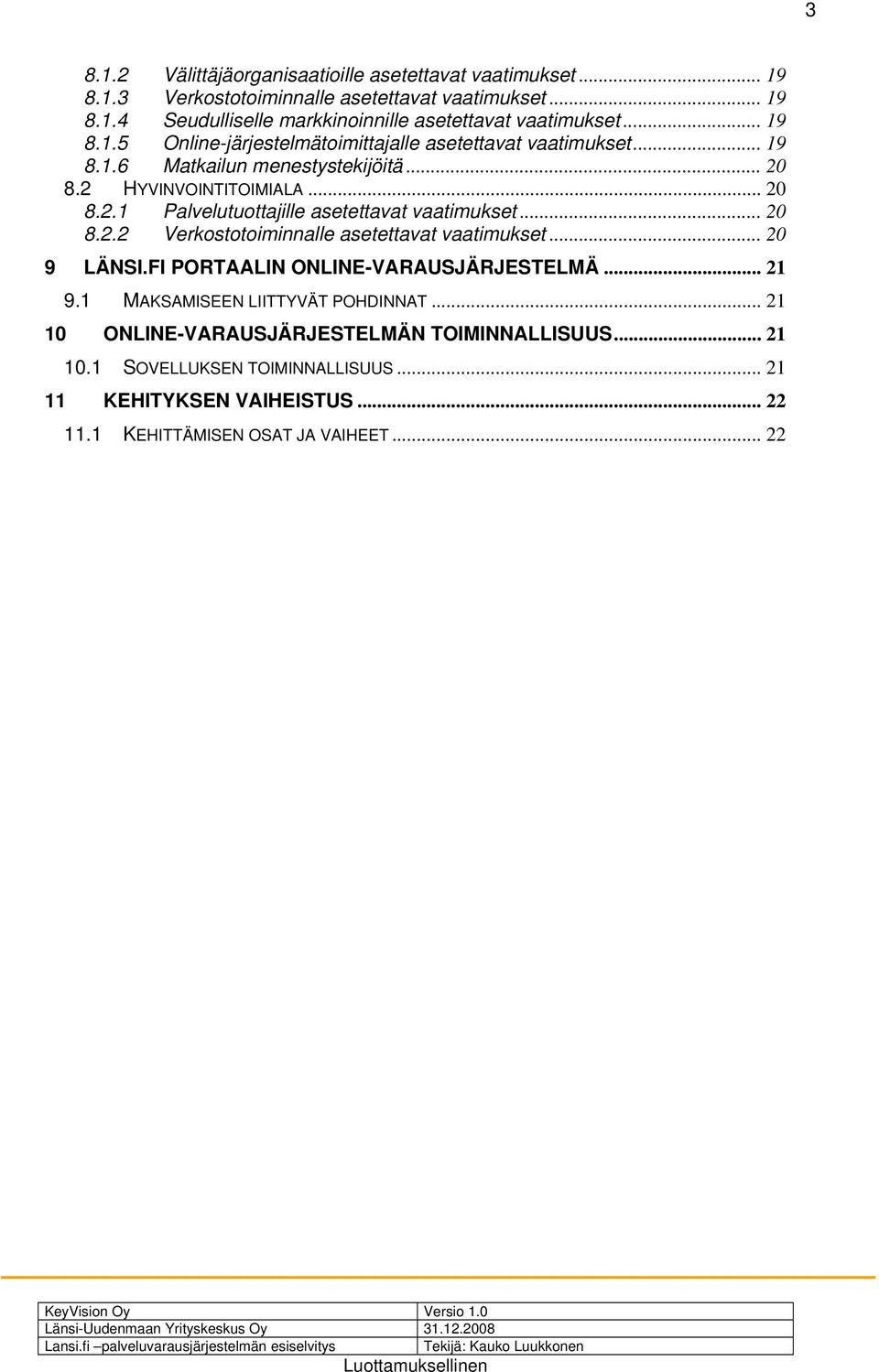 .. 20 8.2.2 Verkostotoiminnalle asetettavat vaatimukset... 20 9 LÄNSI.FI PORTAALIN ONLINE-VARAUSJÄRJESTELMÄ... 21 9.1 MAKSAMISEEN LIITTYVÄT POHDINNAT.