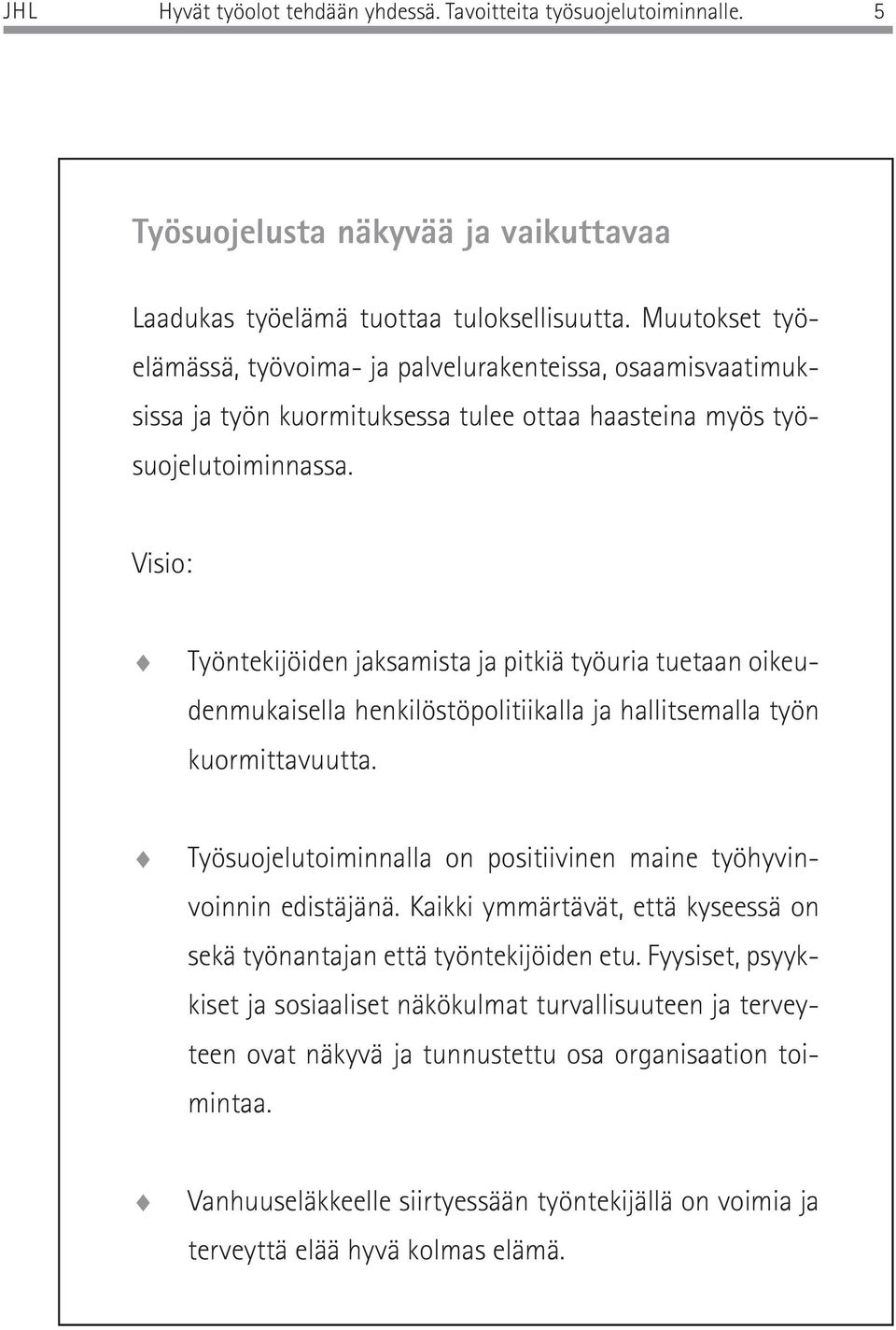 Visio: Työntekijöiden jaksamista ja pitkiä työuria tuetaan oikeudenmukaisella henkilöstöpolitiikalla ja hallitsemalla työn kuormittavuutta.