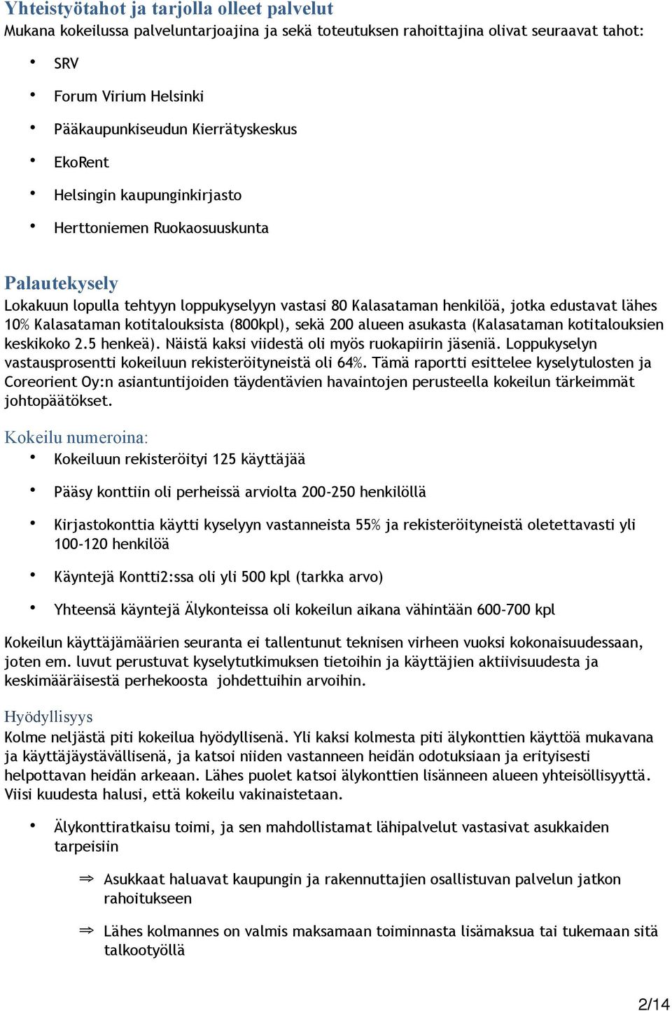 kotitalouksista (800kpl), sekä 200 alueen asukasta (Kalasataman kotitalouksien keskikoko 2.5 henkeä). Näistä kaksi viidestä oli myös ruokapiirin jäseniä.