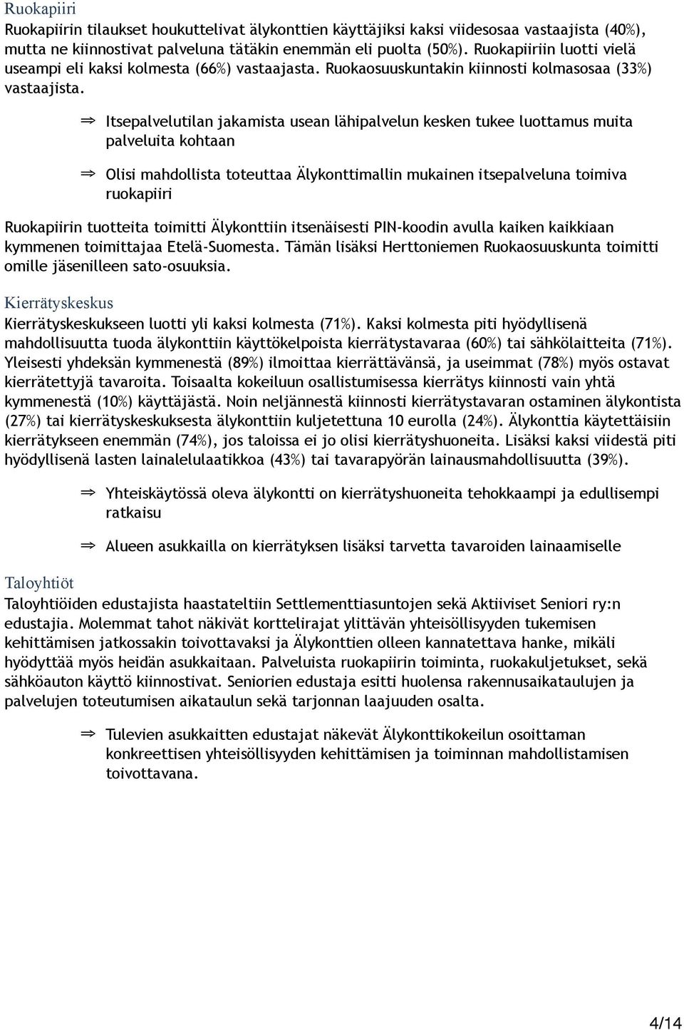 Itsepalvelutilan jakamista usean lähipalvelun kesken tukee luottamus muita palveluita kohtaan Olisi mahdollista toteuttaa Älykonttimallin mukainen itsepalveluna toimiva ruokapiiri Ruokapiirin