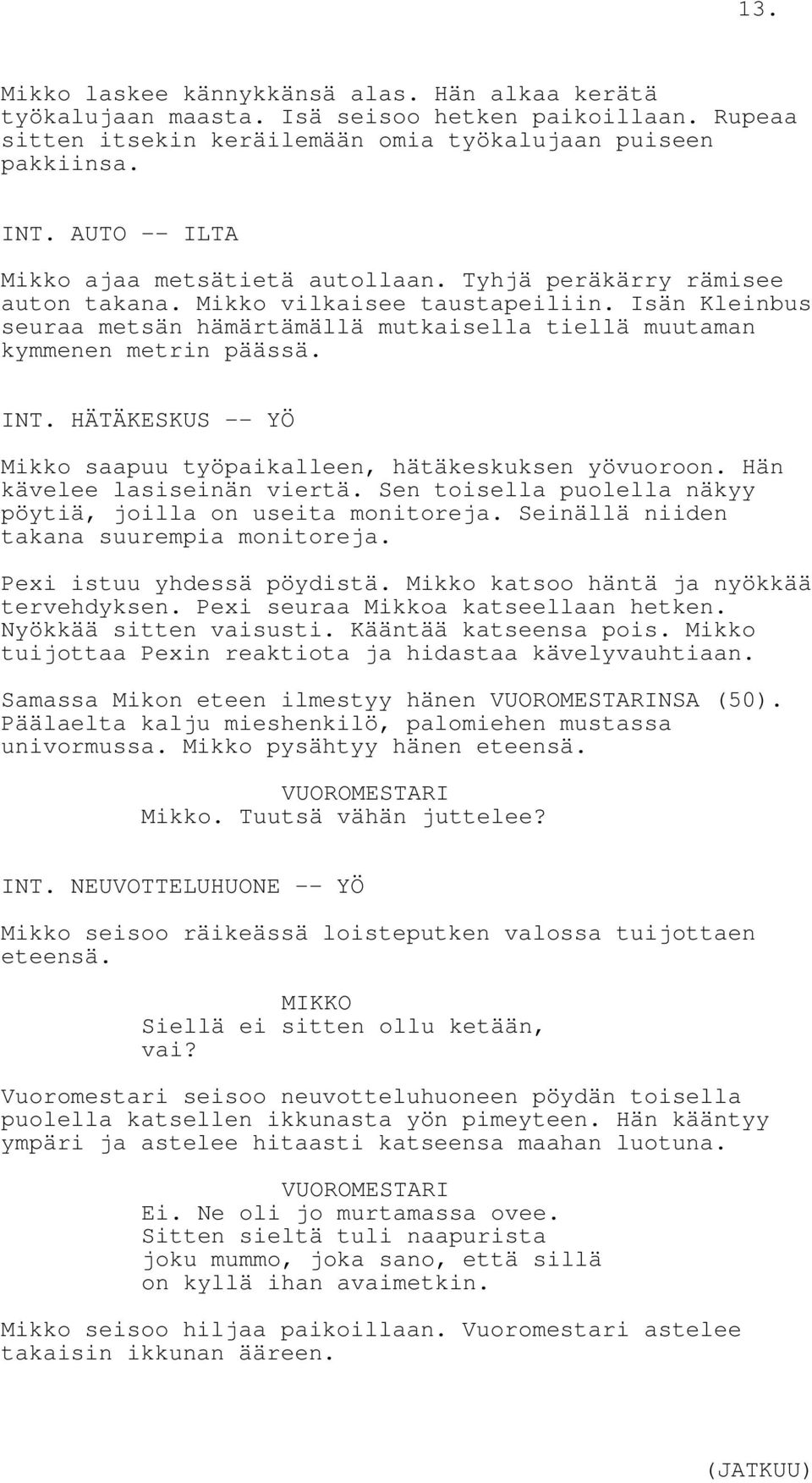 Isän Kleinbus seuraa metsän hämärtämällä mutkaisella tiellä muutaman kymmenen metrin päässä. INT. HÄTÄKESKUS -- YÖ Mikko saapuu työpaikalleen, hätäkeskuksen yövuoroon. Hän kävelee lasiseinän viertä.