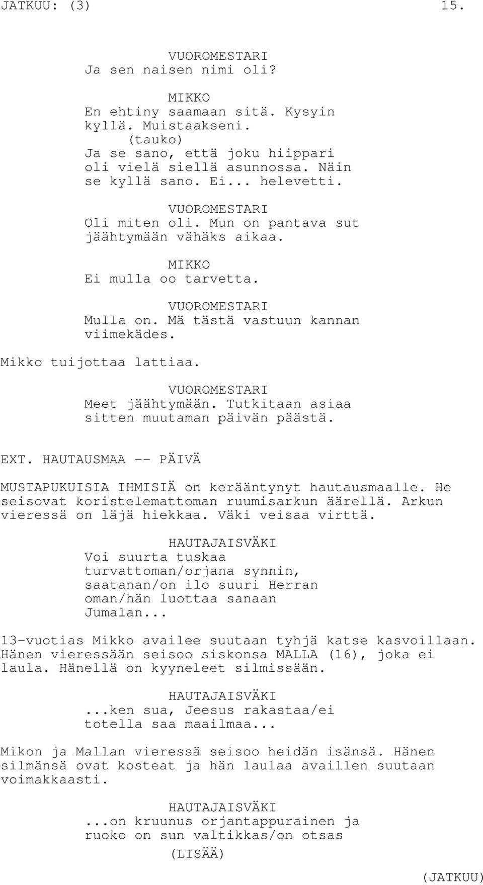 VUOROMESTARI Meet jäähtymään. Tutkitaan asiaa sitten muutaman päivän päästä. EXT. HAUTAUSMAA -- PÄIVÄ MUSTAPUKUISIA IHMISIÄ on kerääntynyt hautausmaalle.