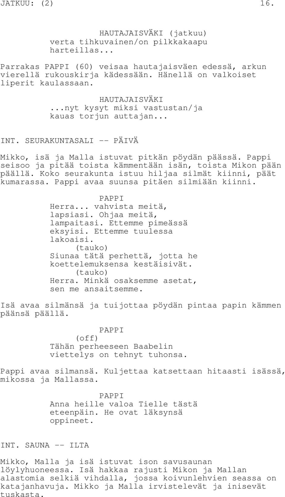 Pappi seisoo ja pitää toista kämmentään isän, toista Mikon pään päällä. Koko seurakunta istuu hiljaa silmät kiinni, päät kumarassa. Pappi avaa suunsa pitäen silmiään kiinni. PAPPI Herra.