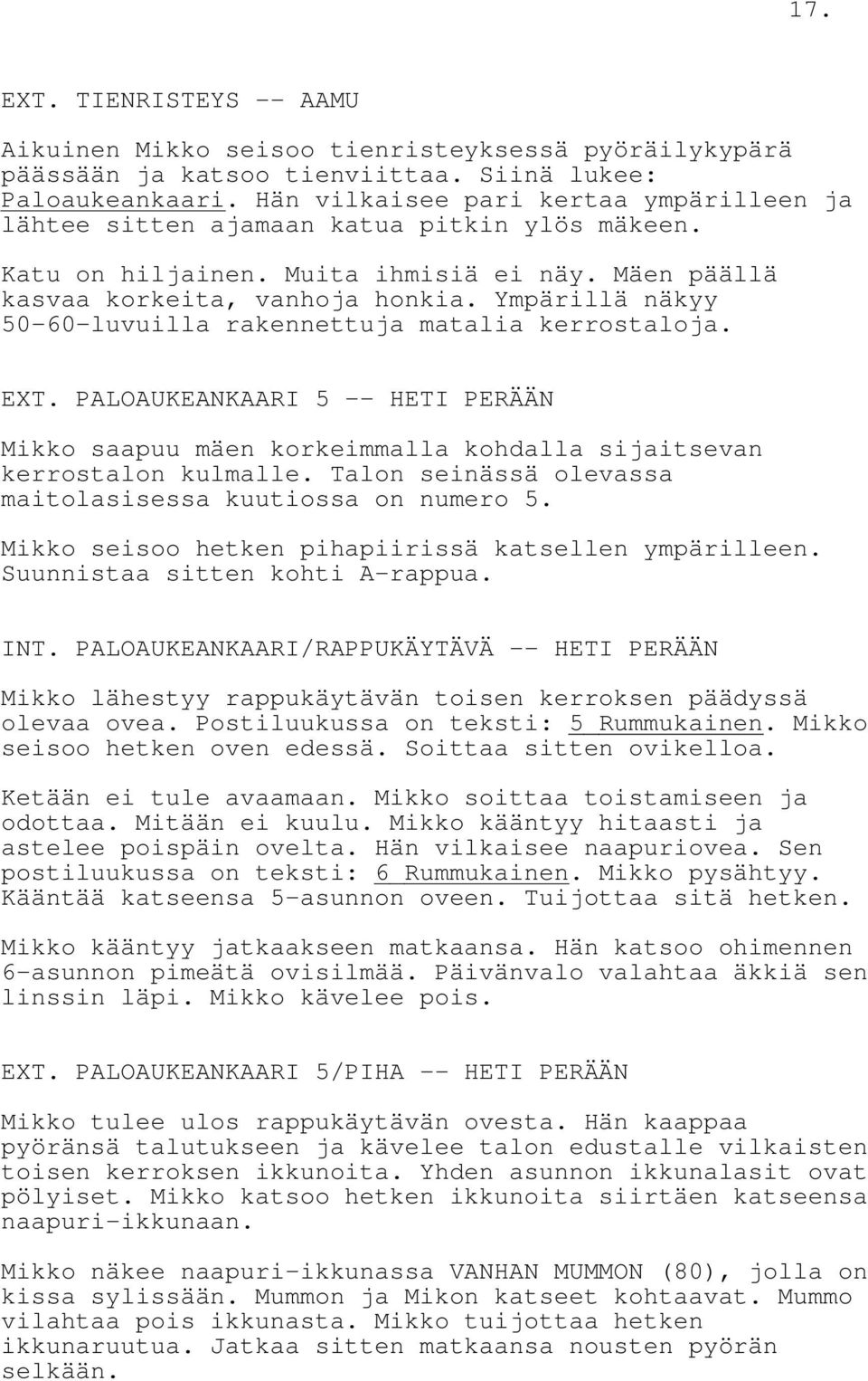 Ympärillä näkyy 50-60-luvuilla rakennettuja matalia kerrostaloja. EXT. PALOAUKEANKAARI 5 -- HETI PERÄÄN Mikko saapuu mäen korkeimmalla kohdalla sijaitsevan kerrostalon kulmalle.