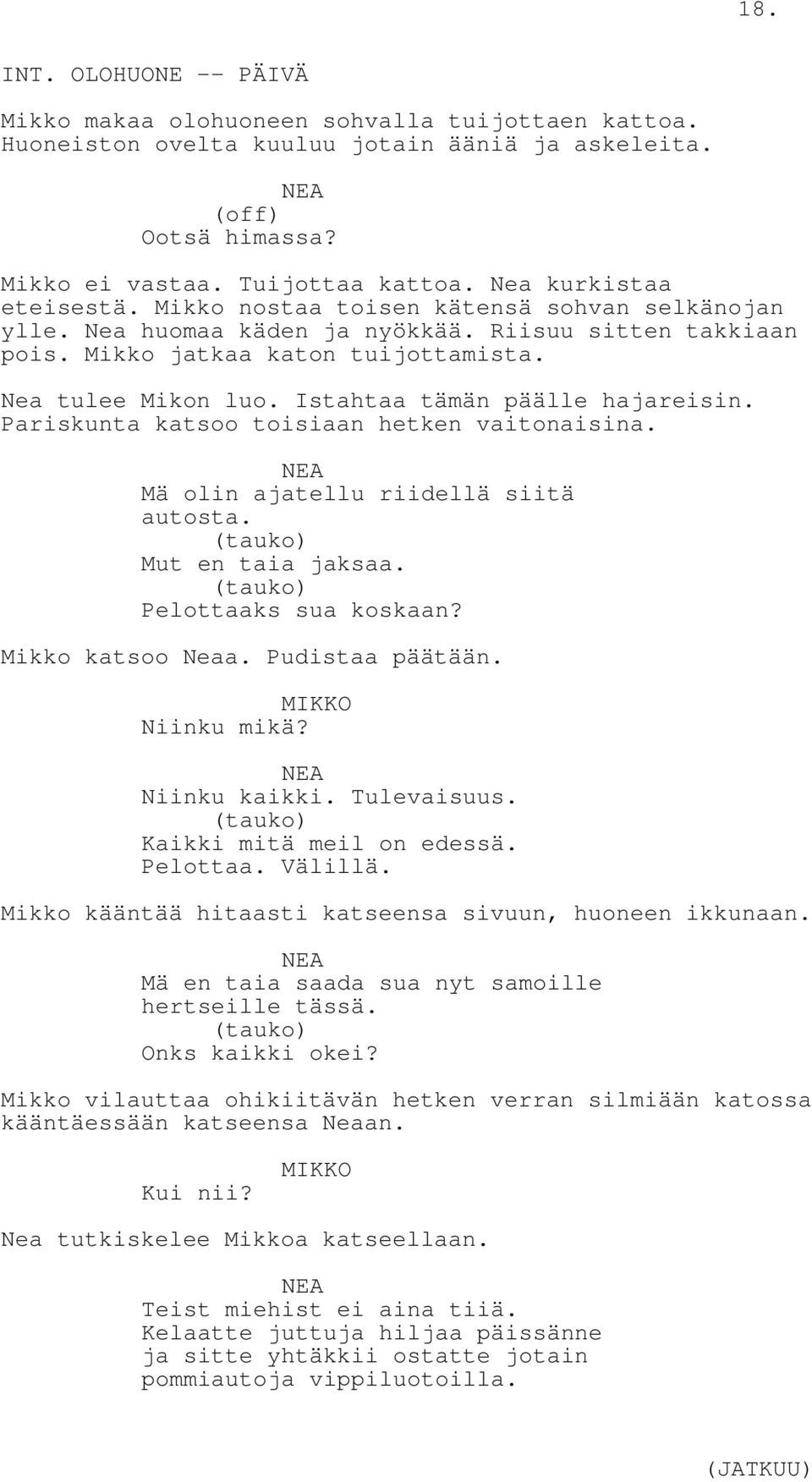 Istahtaa tämän päälle hajareisin. Pariskunta katsoo toisiaan hetken vaitonaisina. Mä olin ajatellu riidellä siitä autosta. Mut en taia jaksaa. Pelottaaks sua koskaan? Mikko katsoo Neaa.