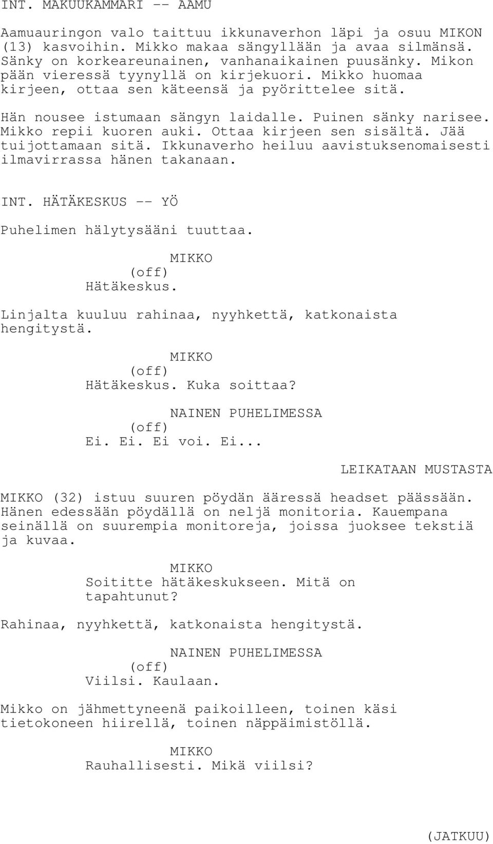 Ottaa kirjeen sen sisältä. Jää tuijottamaan sitä. Ikkunaverho heiluu aavistuksenomaisesti ilmavirrassa hänen takanaan. INT. HÄTÄKESKUS -- YÖ Puhelimen hälytysääni tuuttaa. (off) Hätäkeskus.