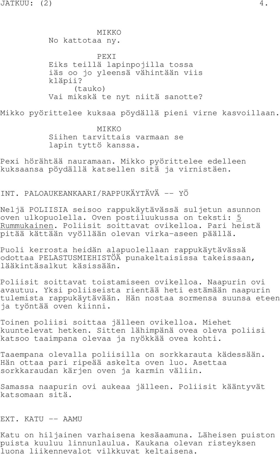 PALOAUKEANKAARI/RAPPUKÄYTÄVÄ -- YÖ Neljä POLIISIA seisoo rappukäytävässä suljetun asunnon oven ulkopuolella. Oven postiluukussa on teksti: 5 Rummukainen. Poliisit soittavat ovikelloa.